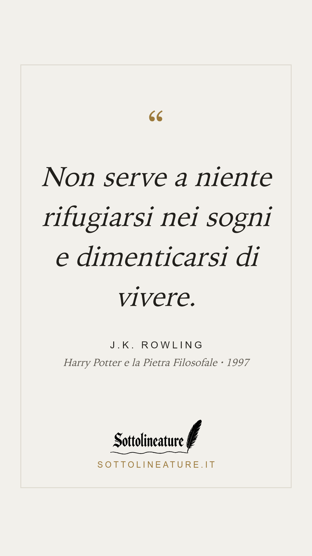 «Non serve a niente rifugiarsi nei sogni e dimenticarsi di vivere.» — J.K. Rowling, Harry Potter e la Pietra Filosofale (1997). Grafica Sottolineature, versione chiara.