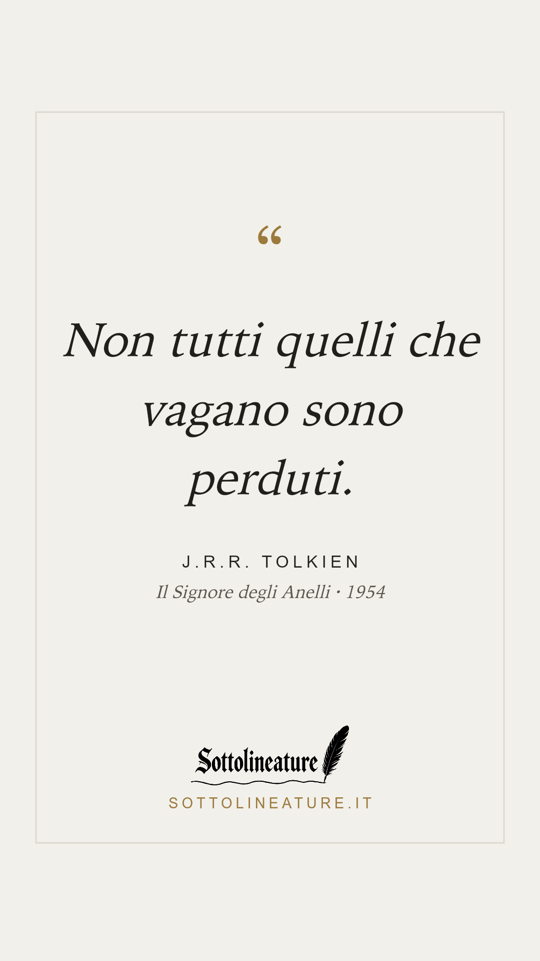«Non tutti quelli che vagano sono perduti.» — J.R.R. Tolkien, Il Signore degli Anelli (1954). Grafica Sottolineature, versione chiara.