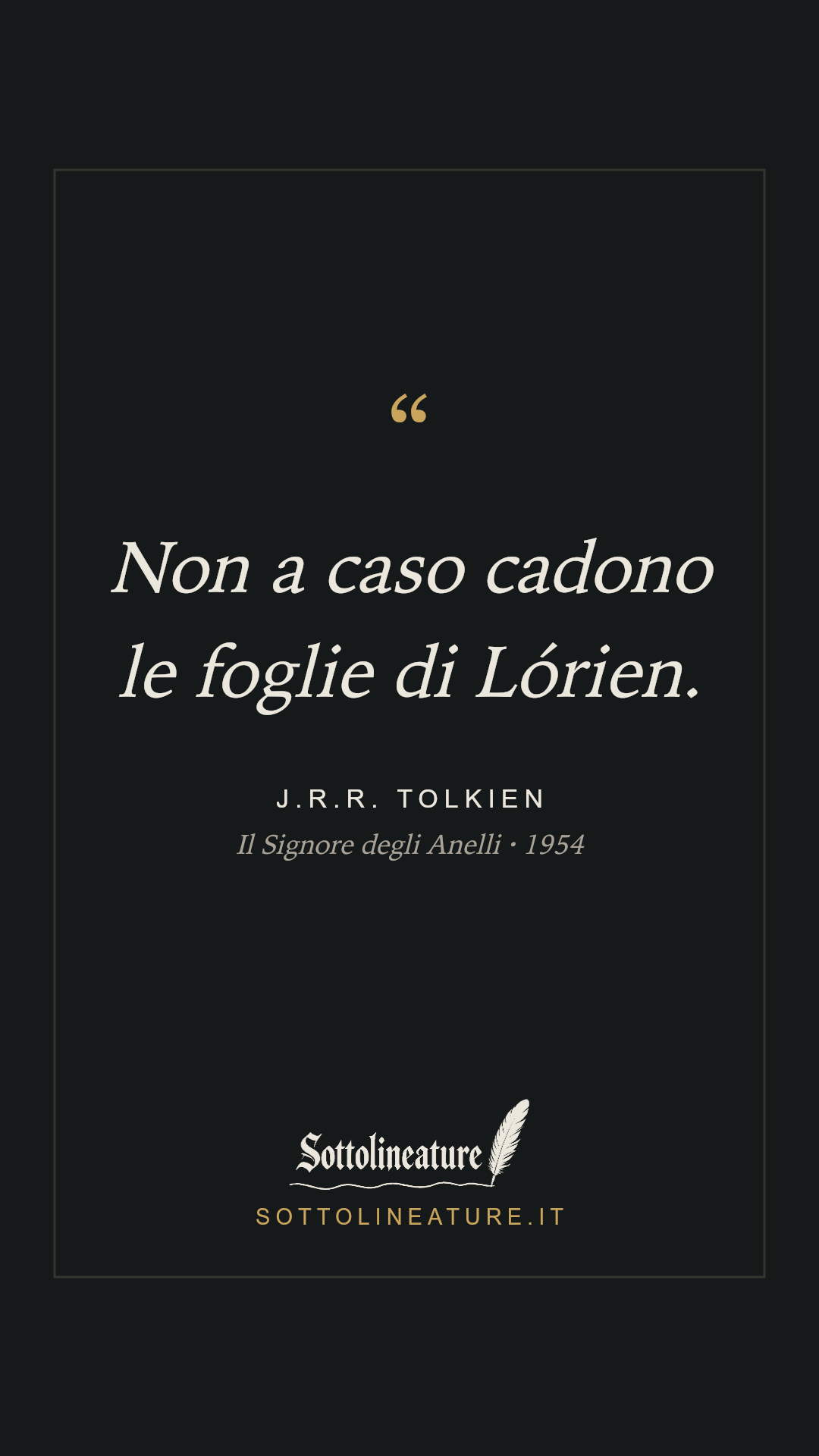 «Non a caso cadono le foglie di Lórien.» — J.R.R. Tolkien, Il Signore degli Anelli (1954). Grafica Sottolineature, versione scura.