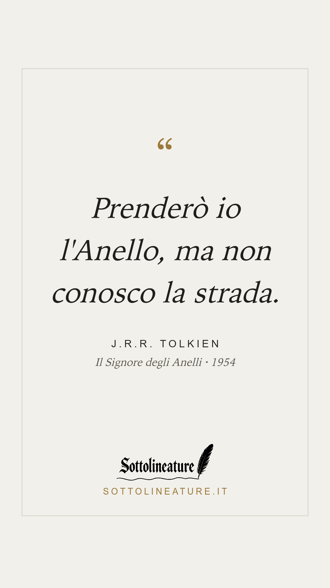 «Prenderò io l'Anello, ma non conosco la strada.» — J.R.R. Tolkien, Il Signore degli Anelli (1954). Grafica Sottolineature, versione chiara.