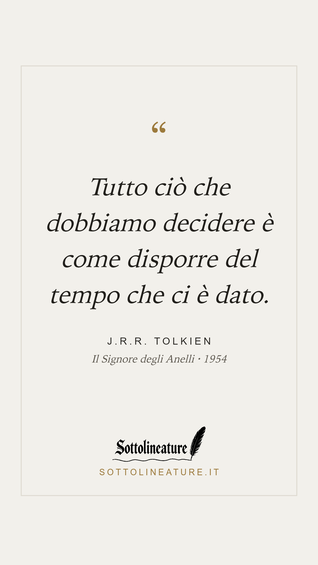 «Tutto ciò che dobbiamo decidere è come disporre del tempo che ci è dato.» — J.R.R. Tolkien, Il Signore degli Anelli (1954). Grafica Sottolineature, versione chiara.
