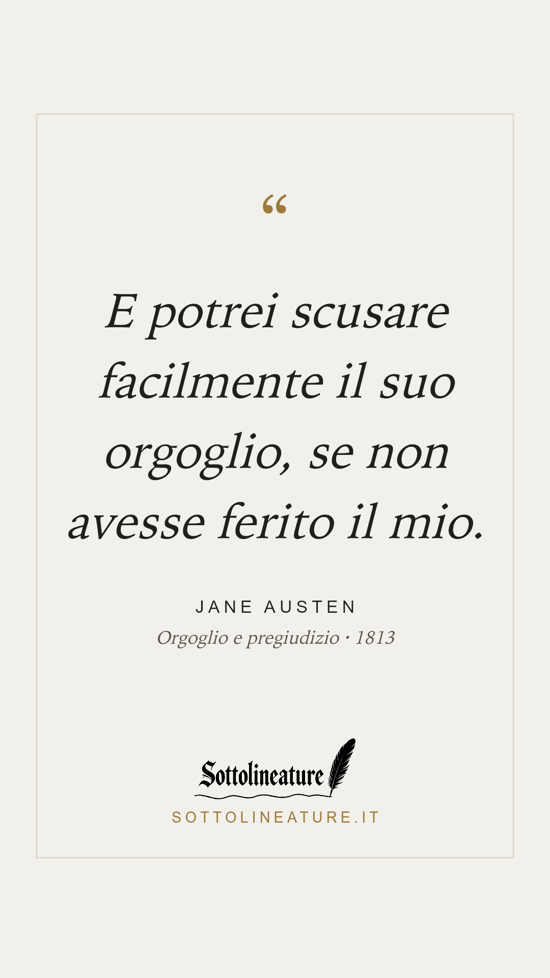 «E potrei scusare facilmente il suo orgoglio, se non avesse ferito il mio.» — Jane Austen, Orgoglio e pregiudizio (1813). Grafica Sottolineature, versione chiara.