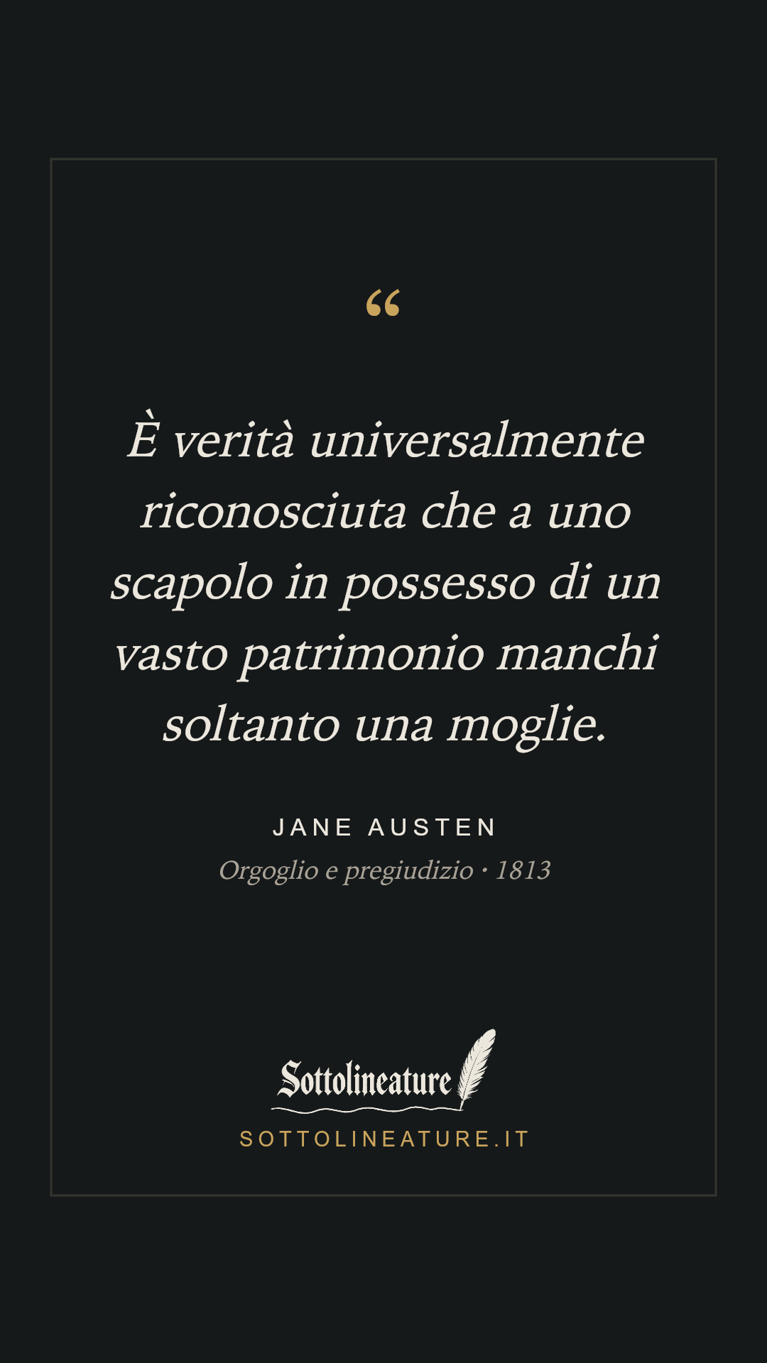 «È verità universalmente riconosciuta che a uno scapolo in possesso di un vasto patrimonio manchi soltanto una moglie.» — Jane Austen, Orgoglio e pregiudizio (1813). Grafica Sottolineature, versione scura.