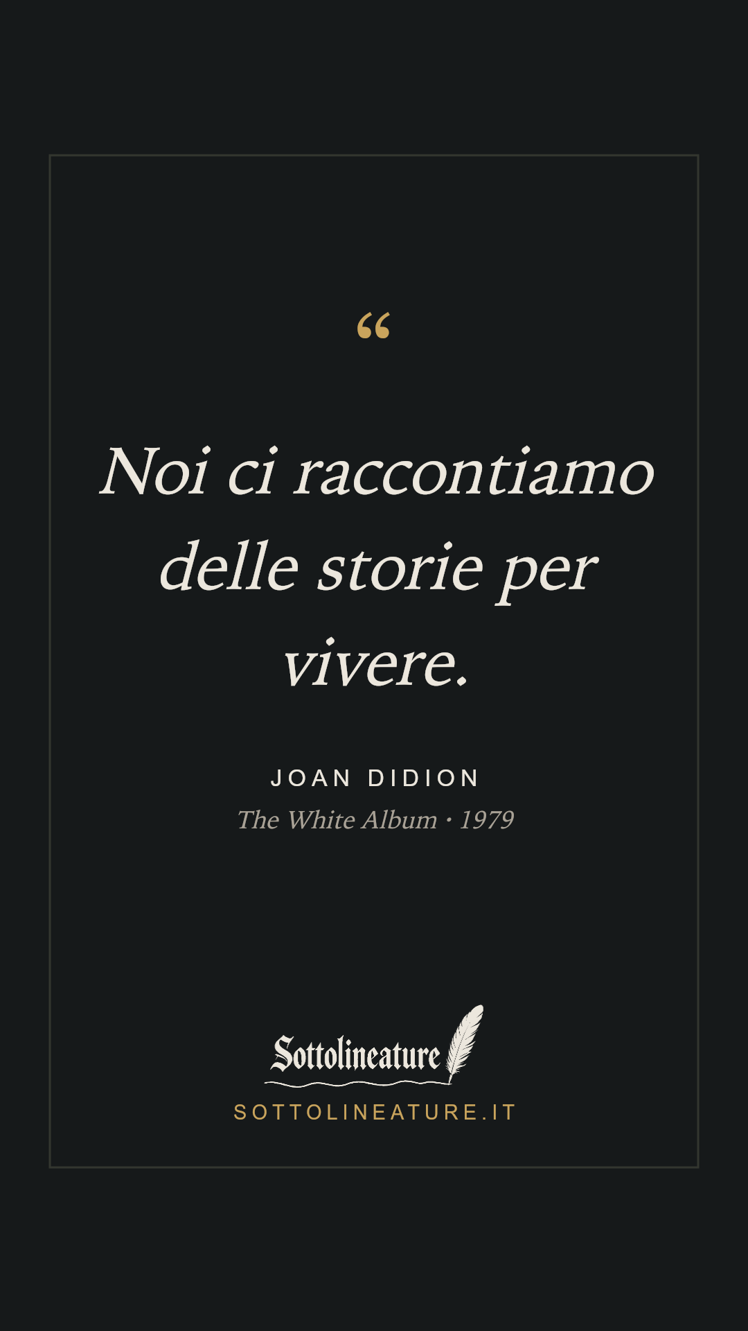 «Noi ci raccontiamo delle storie per vivere.» — Joan Didion, The White Album (1979). Grafica Sottolineature, versione scura.