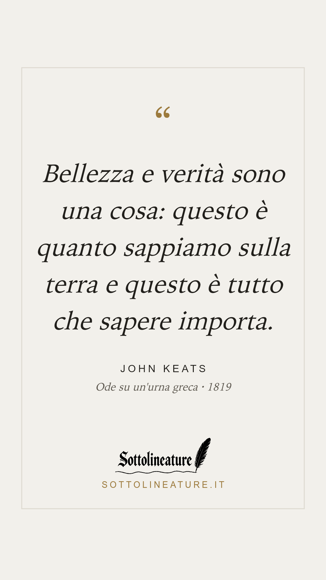 «Bellezza e verità sono una cosa: questo è quanto sappiamo sulla terra e questo è tutto che sapere importa.» — John Keats, Ode su un'urna greca (1819). Grafica Sottolineature, versione chiara.