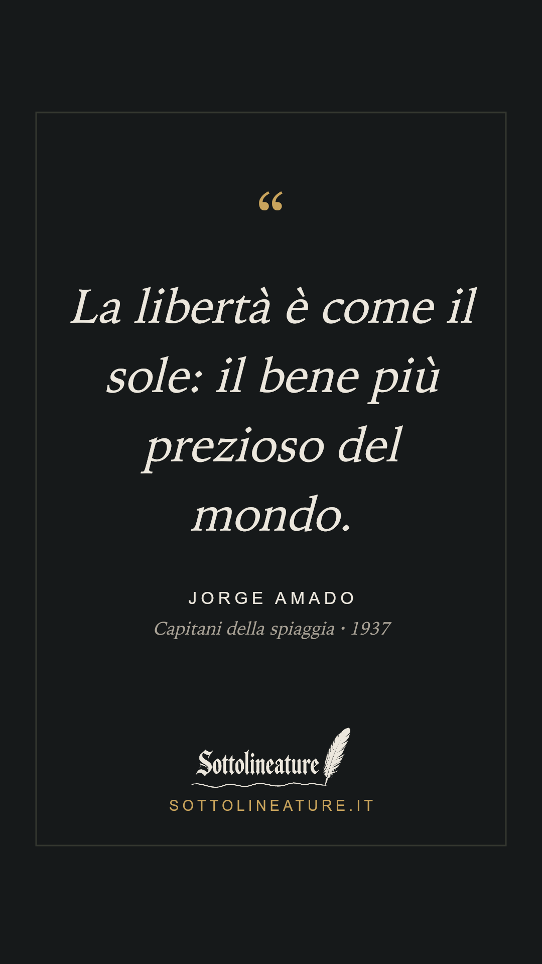 «La libertà è come il sole: il bene più prezioso del mondo.» — Jorge Amado, Capitani della spiaggia (1937). Grafica Sottolineature, versione scura.