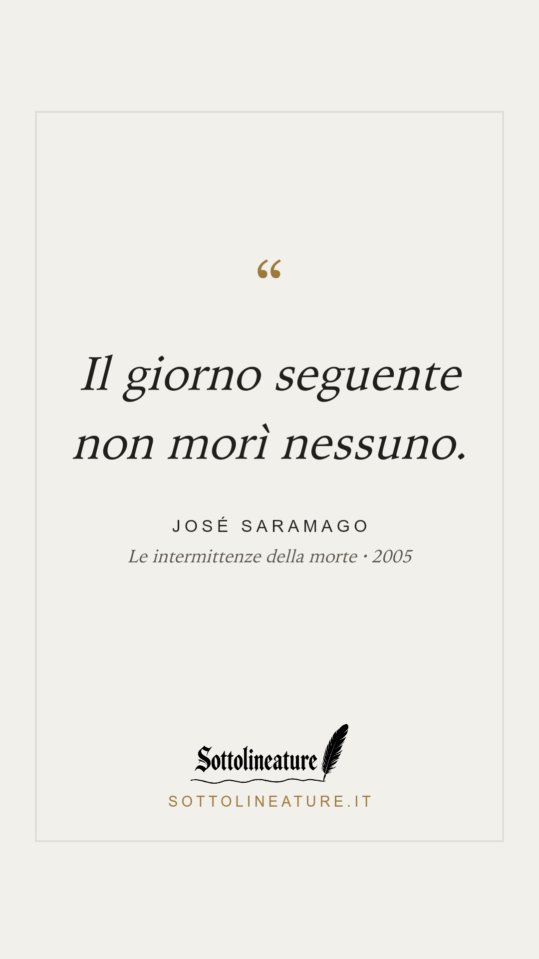 «Il giorno seguente non morì nessuno.» — José Saramago, Le intermittenze della morte (2005). Grafica Sottolineature, versione chiara.