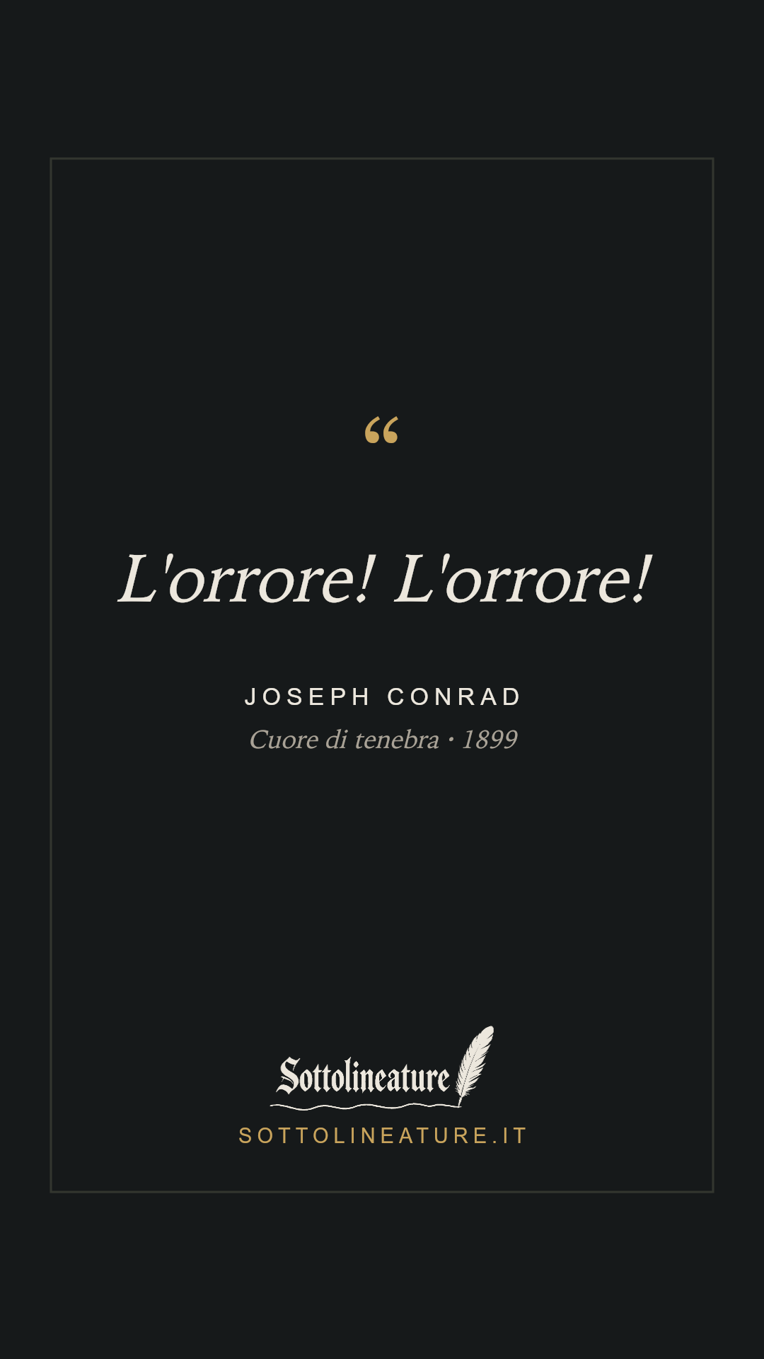 «L'orrore! L'orrore!» — Joseph Conrad, Cuore di tenebra (1899). Grafica Sottolineature, versione scura.