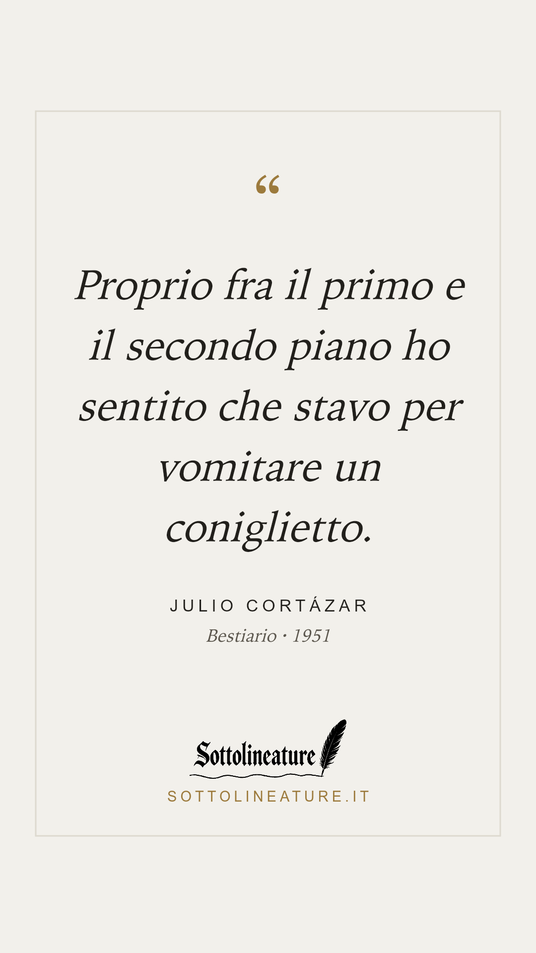 «Proprio fra il primo e il secondo piano ho sentito che stavo per vomitare un coniglietto.» — Julio Cortázar, Bestiario (1951). Grafica Sottolineature, versione chiara.