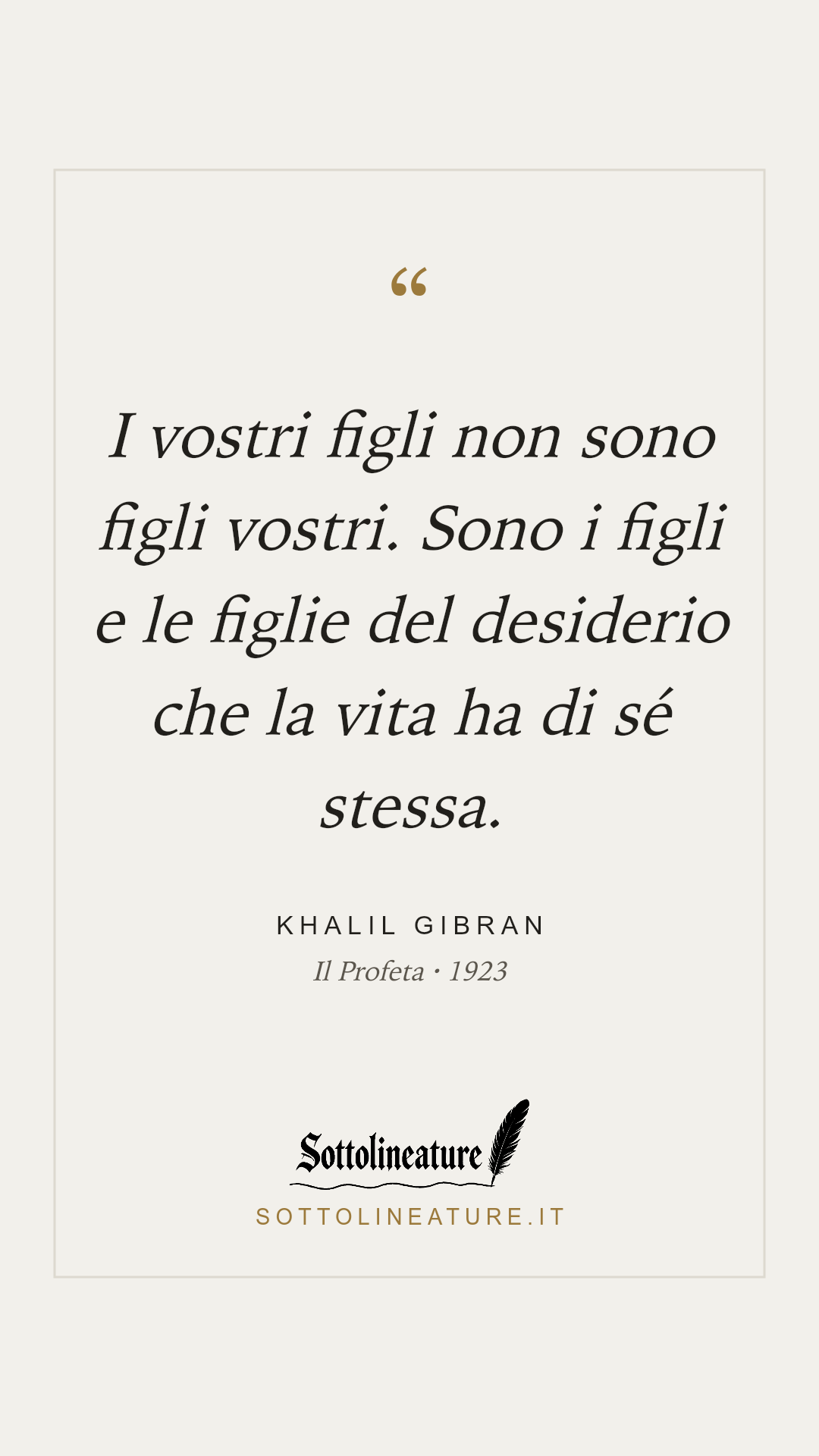 «I vostri figli non sono figli vostri. Sono i figli e le figlie del desiderio che la vita ha di sé stessa.» — Khalil Gibran, Il Profeta (1923). Grafica Sottolineature, versione chiara.