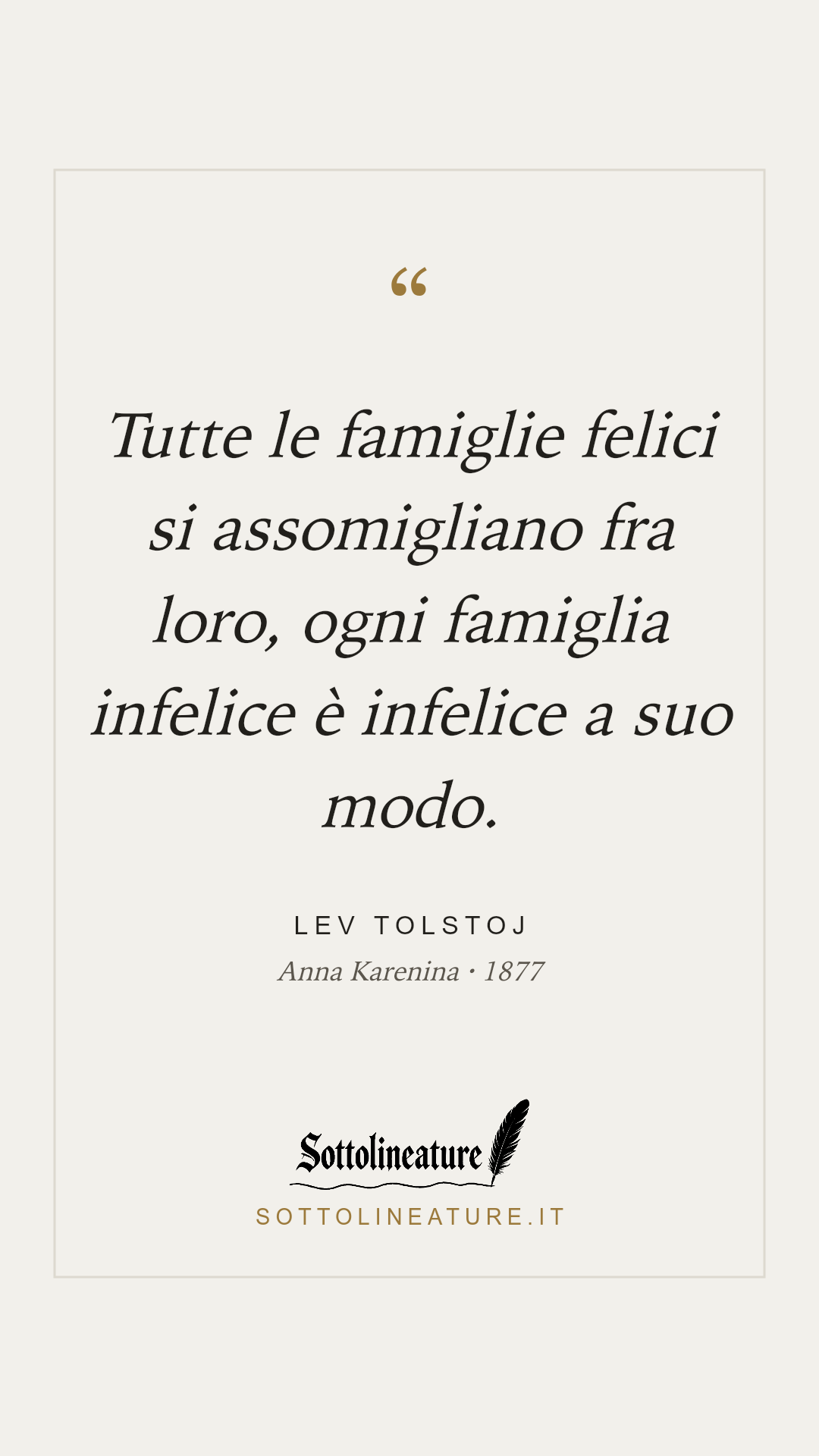 «Tutte le famiglie felici si assomigliano fra loro, ogni famiglia infelice è infelice a suo modo.» — Lev Tolstoj, Anna Karenina (1877). Grafica Sottolineature, versione chiara.