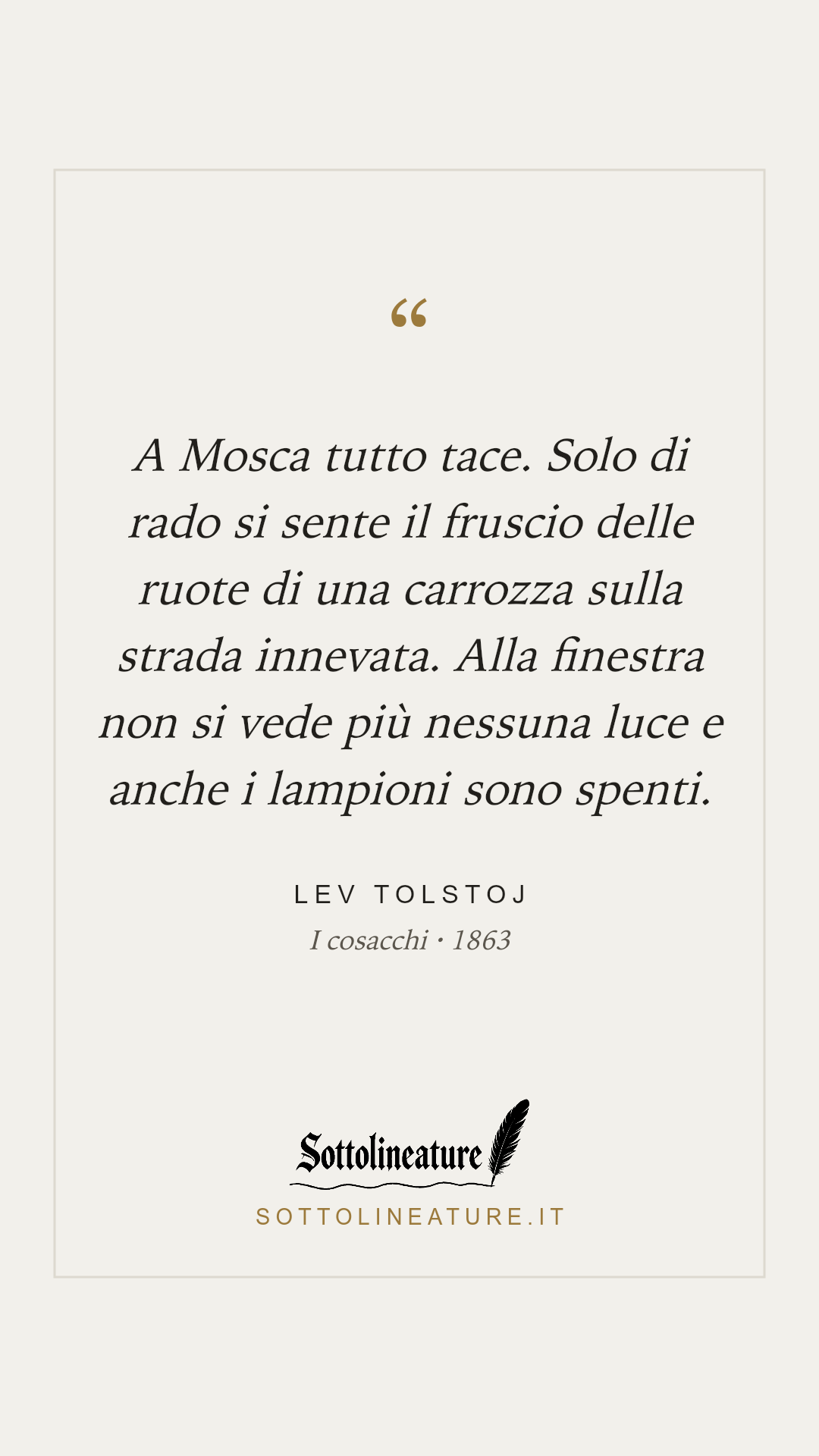 «A Mosca tutto tace. Solo di rado si sente il fruscio delle ruote di una carrozza sulla strada innevata. Alla finestra non si vede più nessuna luce e anche i lampioni sono spenti.» — Lev Tolstoj, I cosacchi (1863). Grafica Sottolineature, versione chiara.