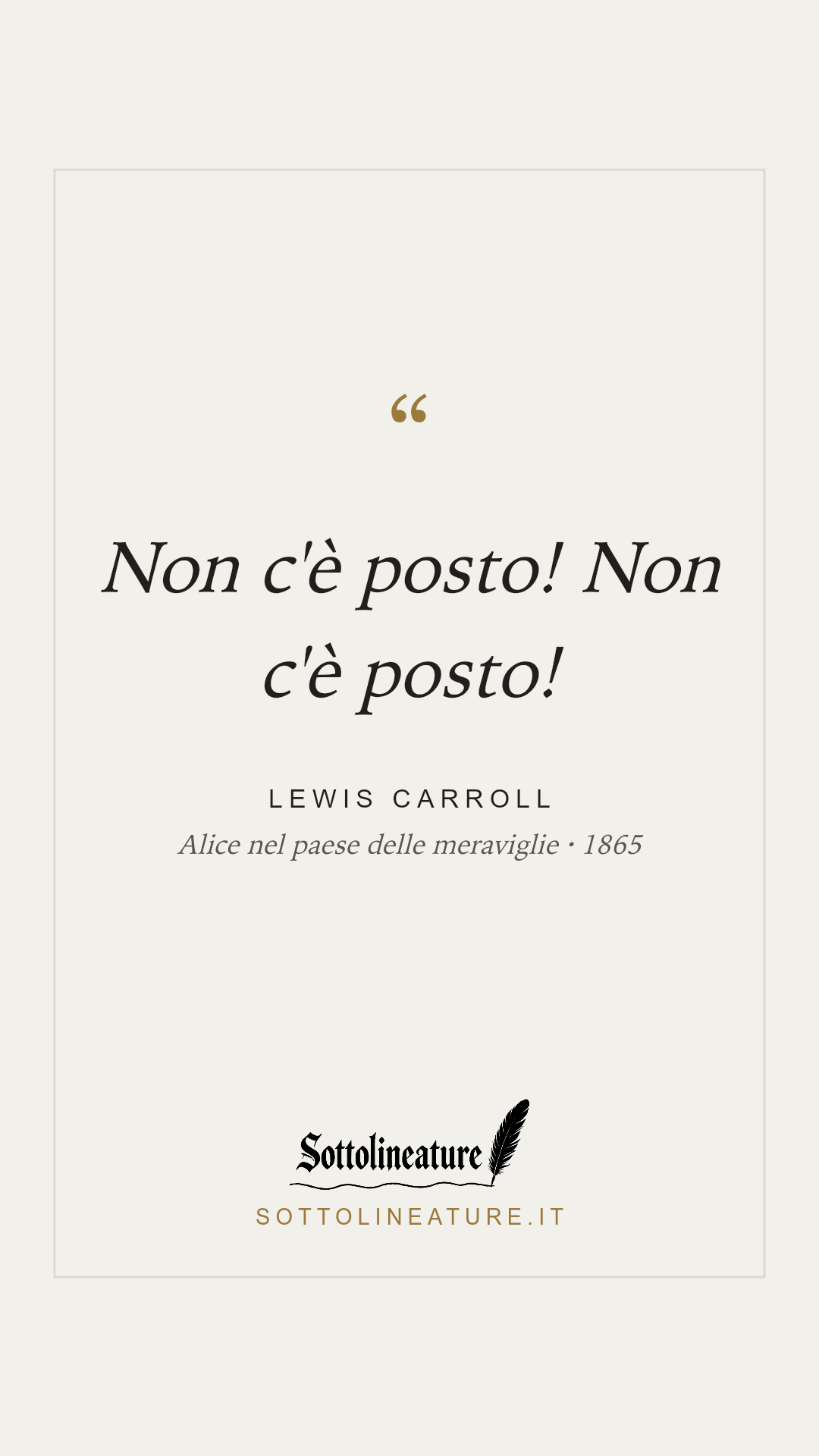 «Non c'è posto! Non c'è posto!» — Lewis Carroll, Alice nel paese delle meraviglie (1865). Grafica Sottolineature, versione chiara.