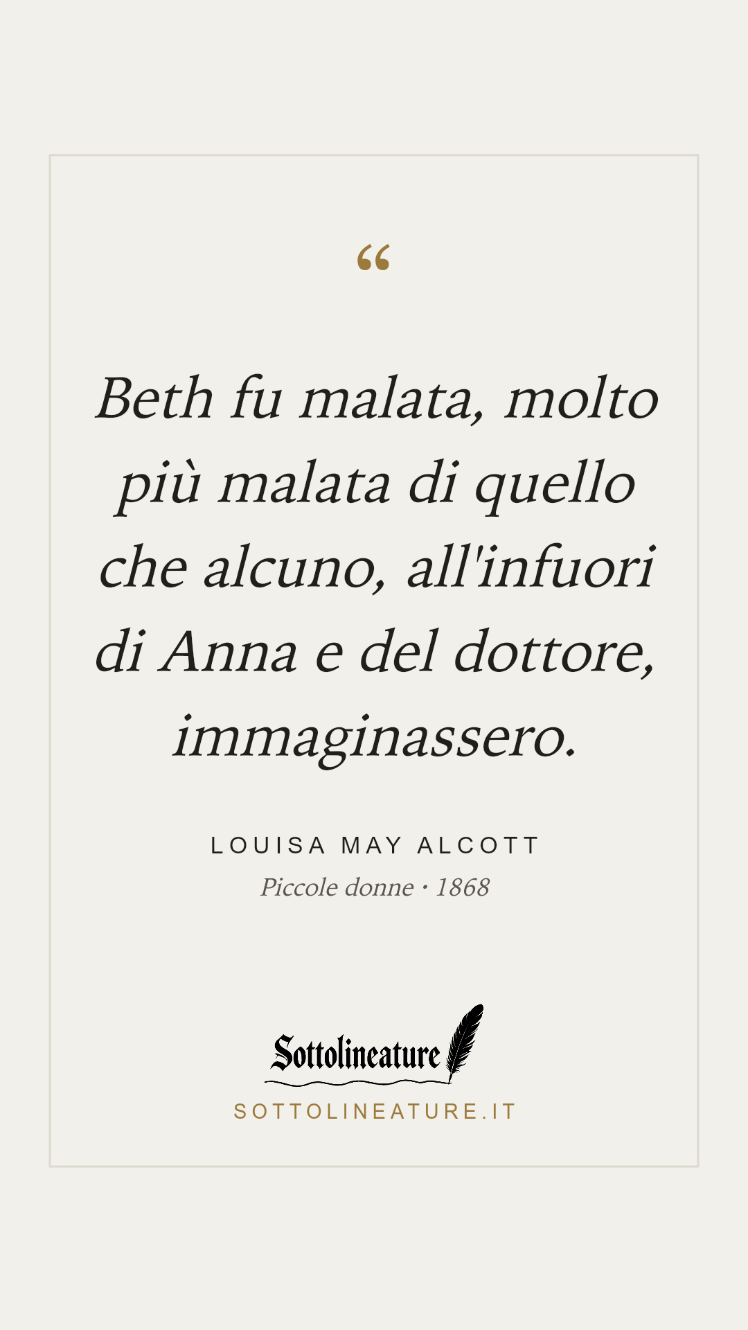«Beth fu malata, molto più malata di quello che alcuno, all'infuori di Anna e del dottore, immaginassero.» — Louisa May Alcott, Piccole donne (1868). Grafica Sottolineature, versione chiara.