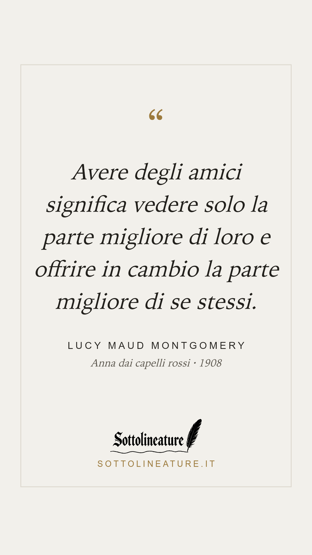 «Avere degli amici significa vedere solo la parte migliore di loro e offrire in cambio la parte migliore di se stessi.» — Lucy Maud Montgomery, Anna dai capelli rossi (1908). Grafica Sottolineature, versione chiara.