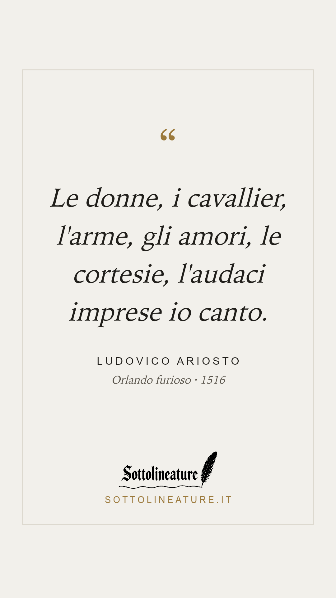 «Le donne, i cavallier, l'arme, gli amori, le cortesie, l'audaci imprese io canto.» — Ludovico Ariosto, Orlando furioso (1516). Grafica Sottolineature, versione chiara.