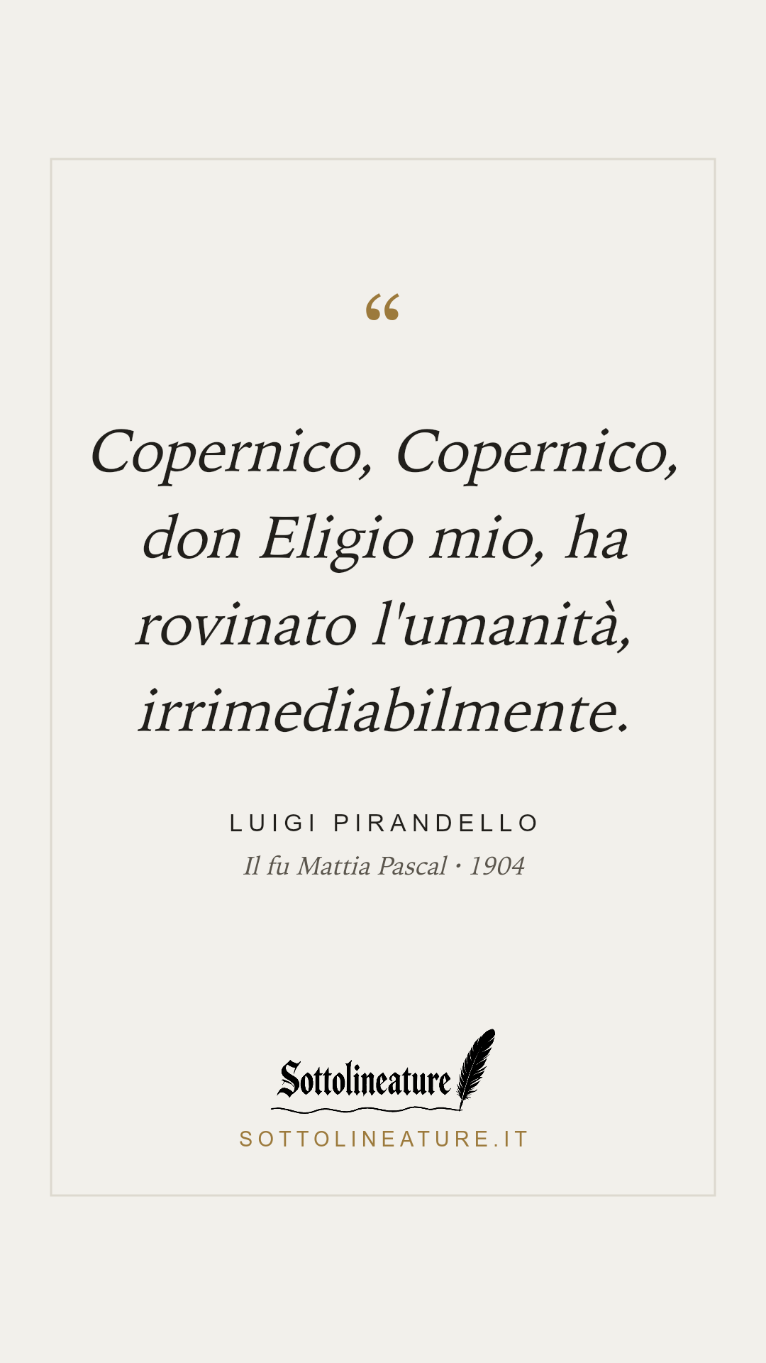 «Copernico, Copernico, don Eligio mio, ha rovinato l'umanità, irrimediabilmente.» — Luigi Pirandello, Il fu Mattia Pascal (1904). Grafica Sottolineature, versione chiara.