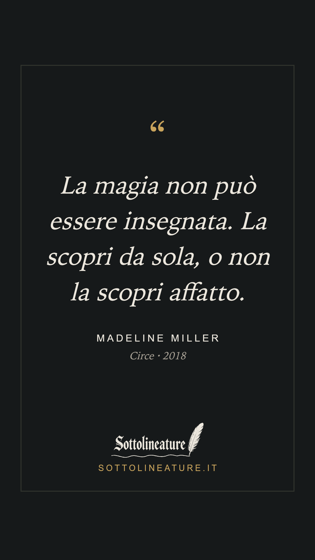 «La magia non può essere insegnata. La scopri da sola, o non la scopri affatto.» — Madeline Miller, Circe (2018). Grafica Sottolineature, versione scura.