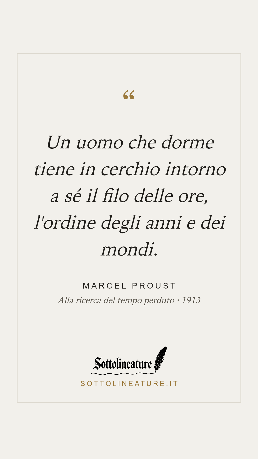 «Un uomo che dorme tiene in cerchio intorno a sé il filo delle ore, l'ordine degli anni e dei mondi.» — Marcel Proust, Alla ricerca del tempo perduto (1913). Grafica Sottolineature, versione chiara.