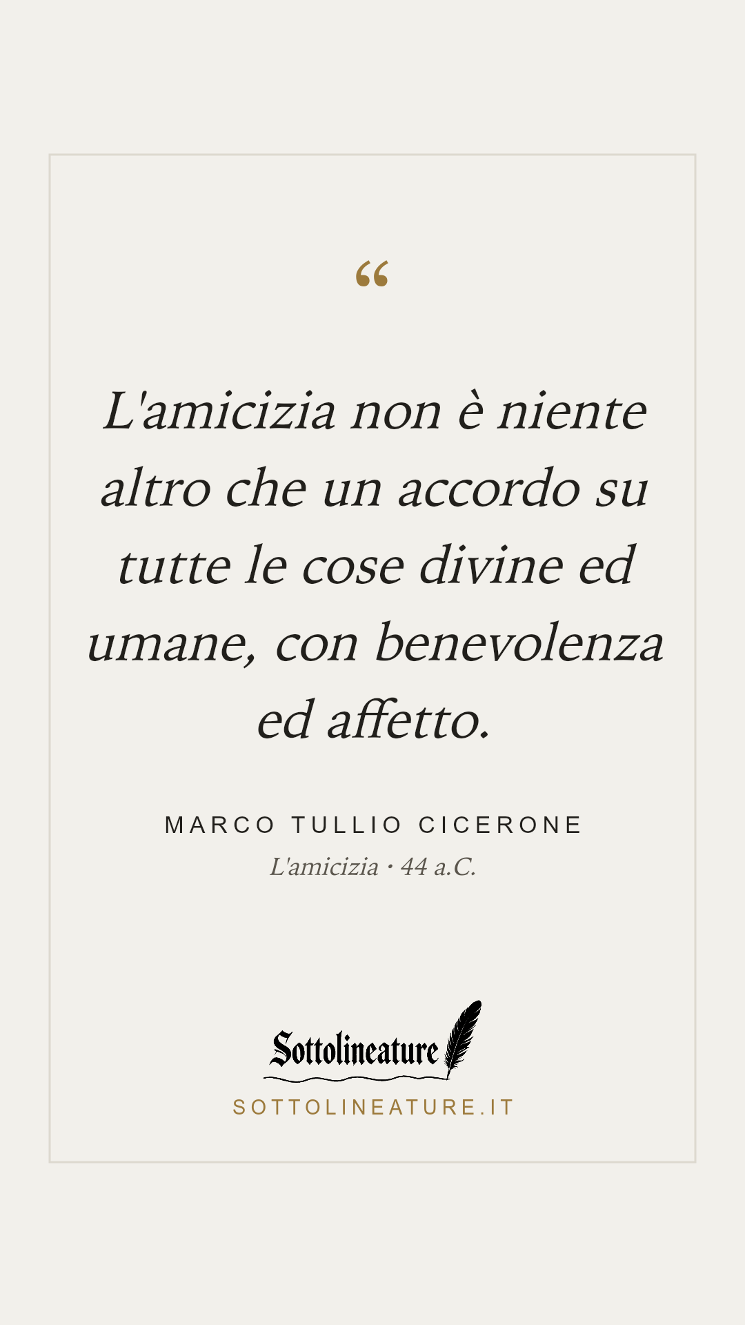 «L'amicizia non è niente altro che un accordo su tutte le cose divine ed umane, con benevolenza ed affetto.» — Marco Tullio Cicerone, L'amicizia (44 a.C.). Grafica Sottolineature, versione chiara.