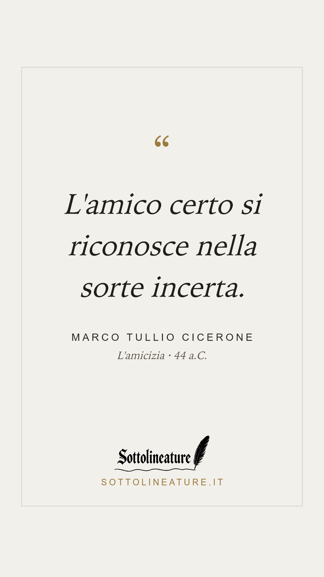 «L'amico certo si riconosce nella sorte incerta.» — Marco Tullio Cicerone, L'amicizia (44 a.C.). Grafica Sottolineature, versione chiara.