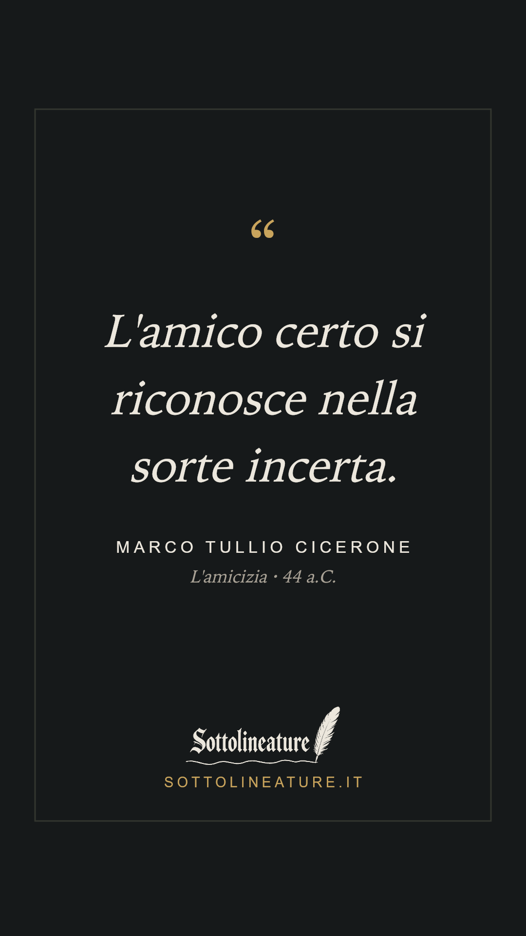«L'amico certo si riconosce nella sorte incerta.» — Marco Tullio Cicerone, L'amicizia (44 a.C.). Grafica Sottolineature, versione scura.