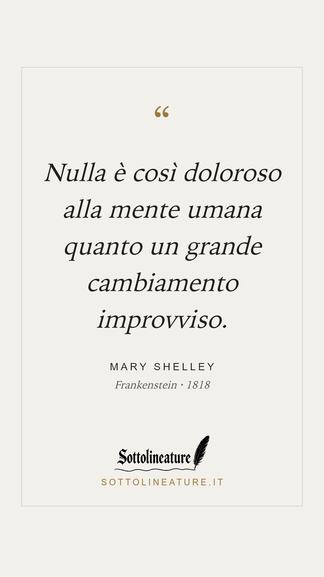 «Nulla è così doloroso alla mente umana quanto un grande cambiamento improvviso.» — Mary Shelley, Frankenstein (1818). Grafica Sottolineature, versione chiara.