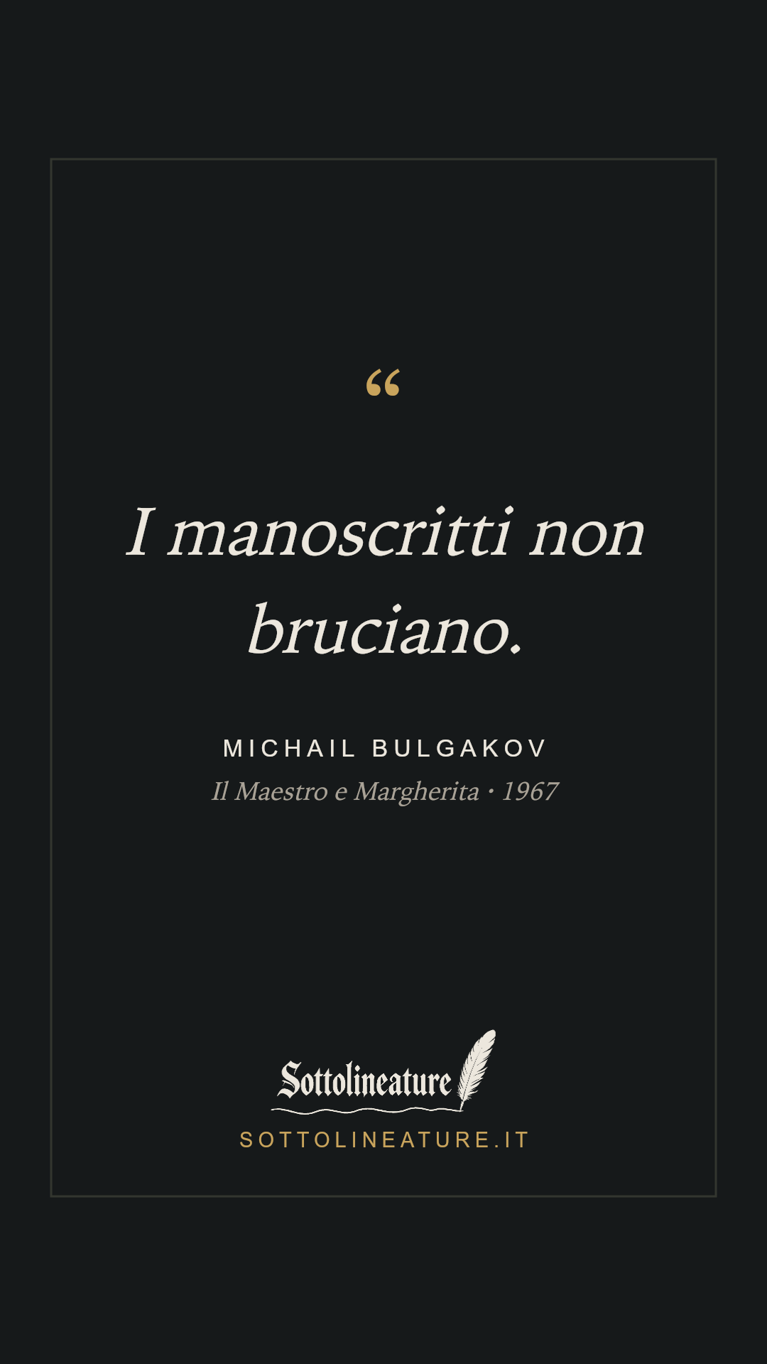 «I manoscritti non bruciano.» — Michail Bulgakov, Il Maestro e Margherita (1967). Grafica Sottolineature, versione scura.
