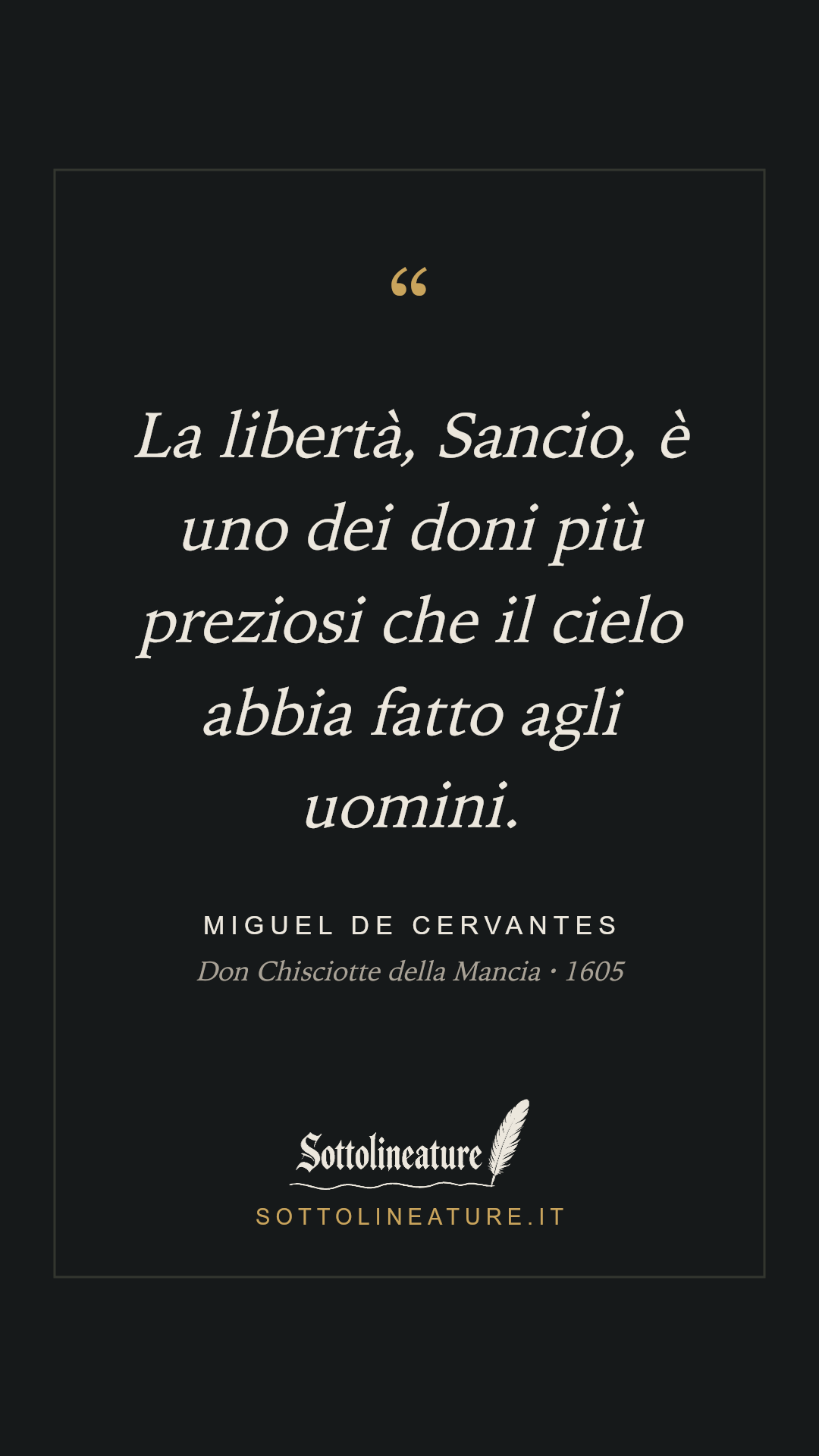 «La libertà, Sancio, è uno dei doni più preziosi che il cielo abbia fatto agli uomini.» — Miguel de Cervantes, Don Chisciotte della Mancia (1605). Grafica Sottolineature, versione scura.