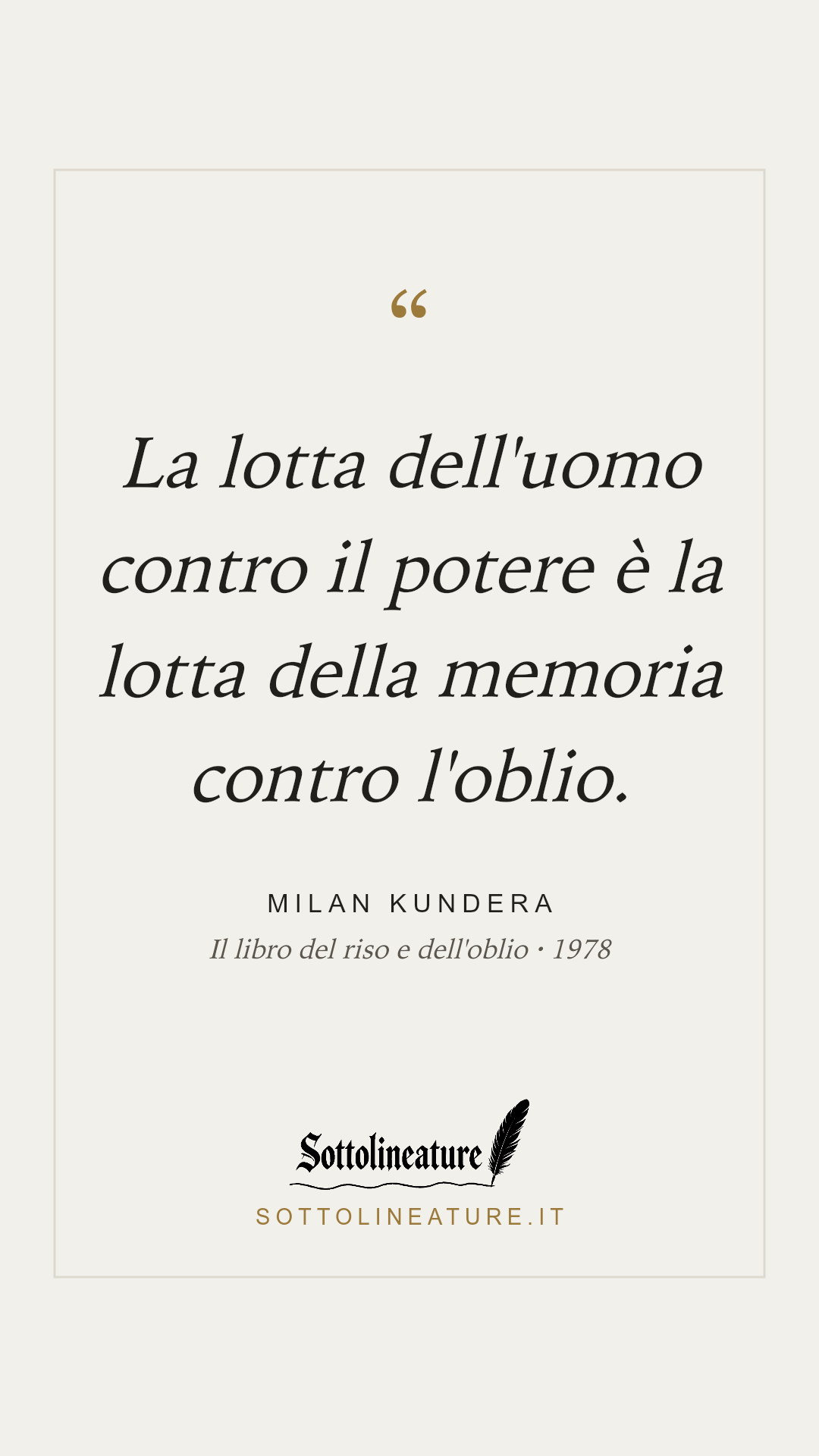 «La lotta dell'uomo contro il potere è la lotta della memoria contro l'oblio.» — Milan Kundera, Il libro del riso e dell'oblio (1978). Grafica Sottolineature, versione chiara.