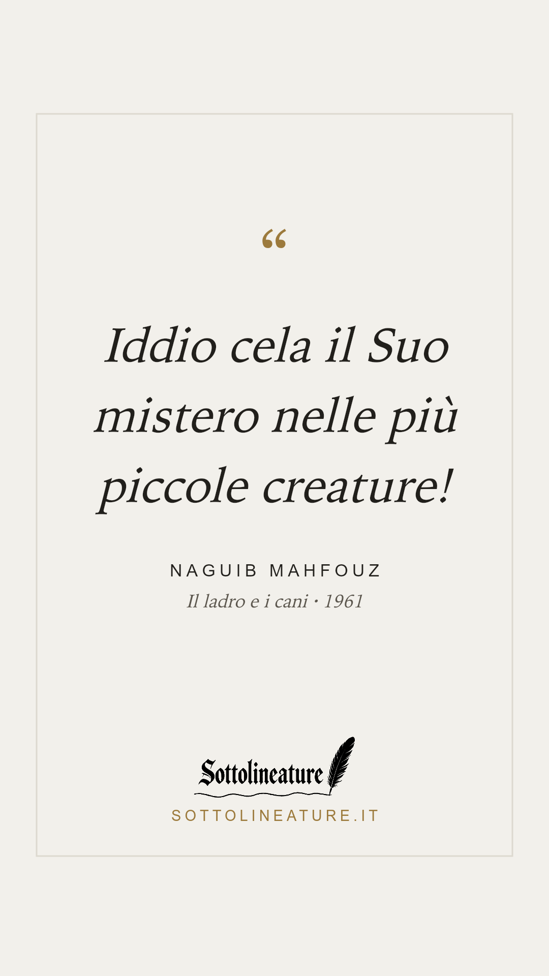 «Iddio cela il Suo mistero nelle più piccole creature!» — Naguib Mahfouz, Il ladro e i cani (1961). Grafica Sottolineature, versione chiara.
