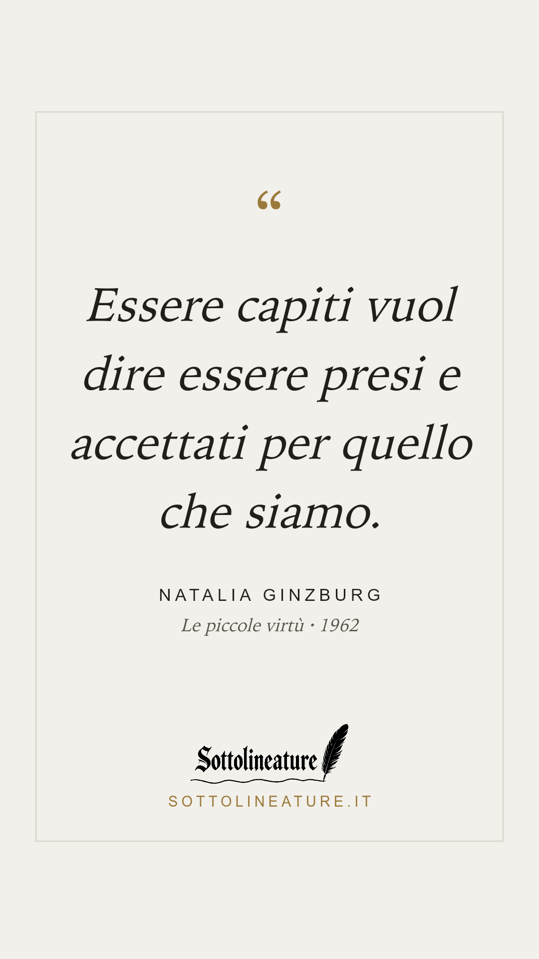 «Essere capiti vuol dire essere presi e accettati per quello che siamo.» — Natalia Ginzburg, Le piccole virtù (1962). Grafica Sottolineature, versione chiara.