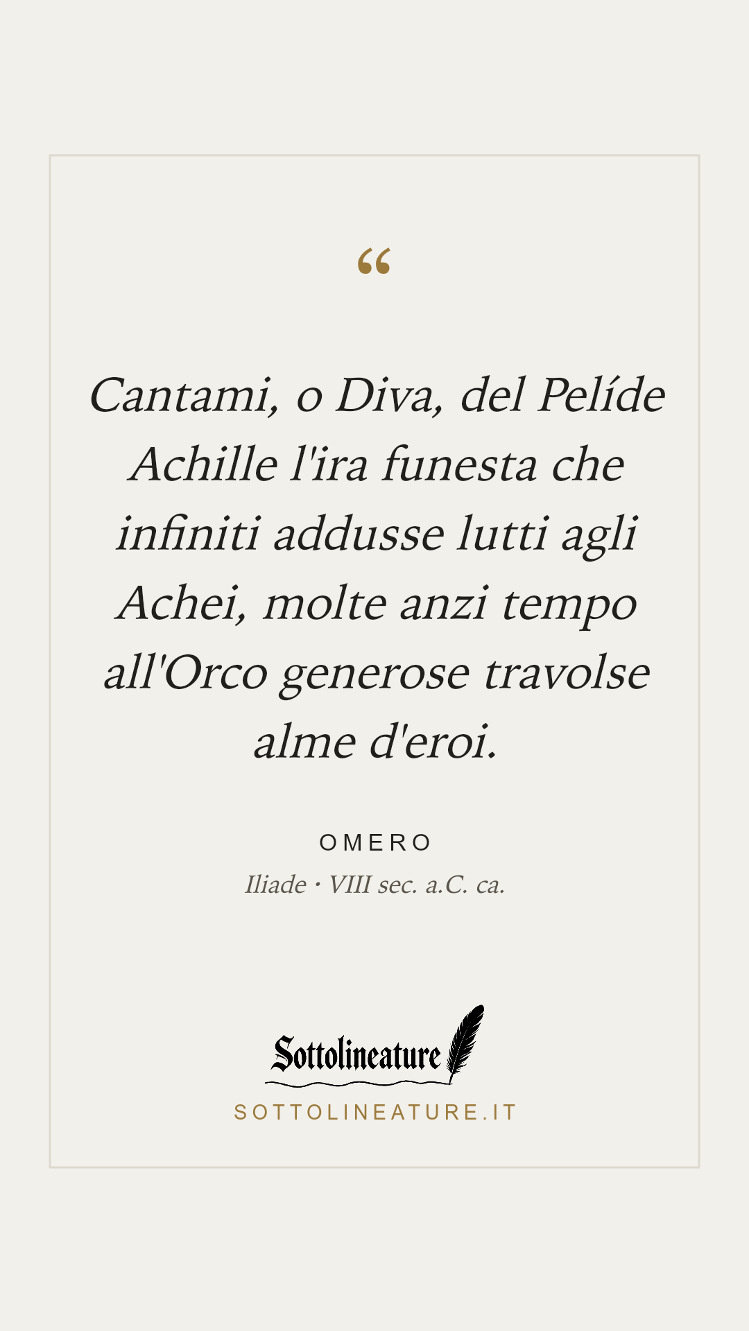 «Cantami, o Diva, del Pelíde Achille l'ira funesta che infiniti addusse lutti agli Achei, molte anzi tempo all'Orco generose travolse alme d'eroi.» — Omero, Iliade (VIII sec. a.C. ca.). Grafica Sottolineature, versione chiara.