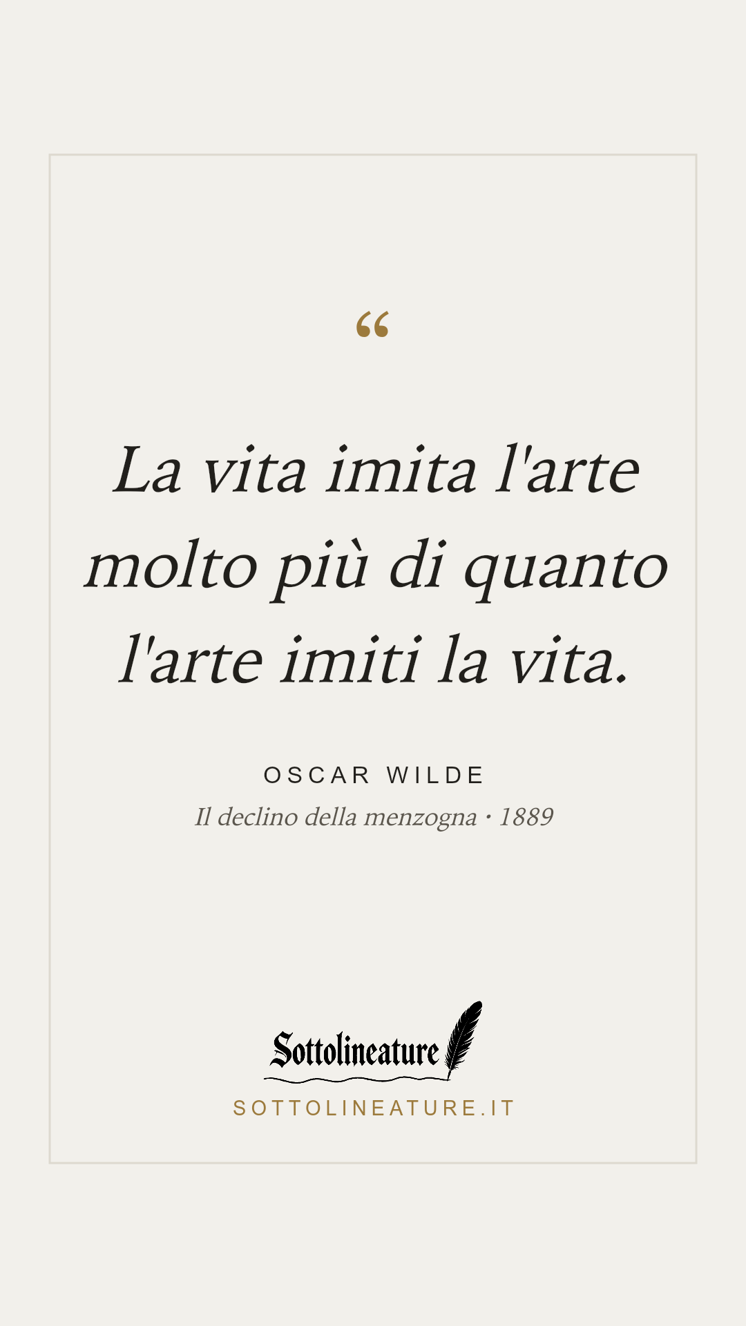 «La vita imita l'arte molto più di quanto l'arte imiti la vita.» — Oscar Wilde, Il declino della menzogna (1889). Grafica Sottolineature, versione chiara.