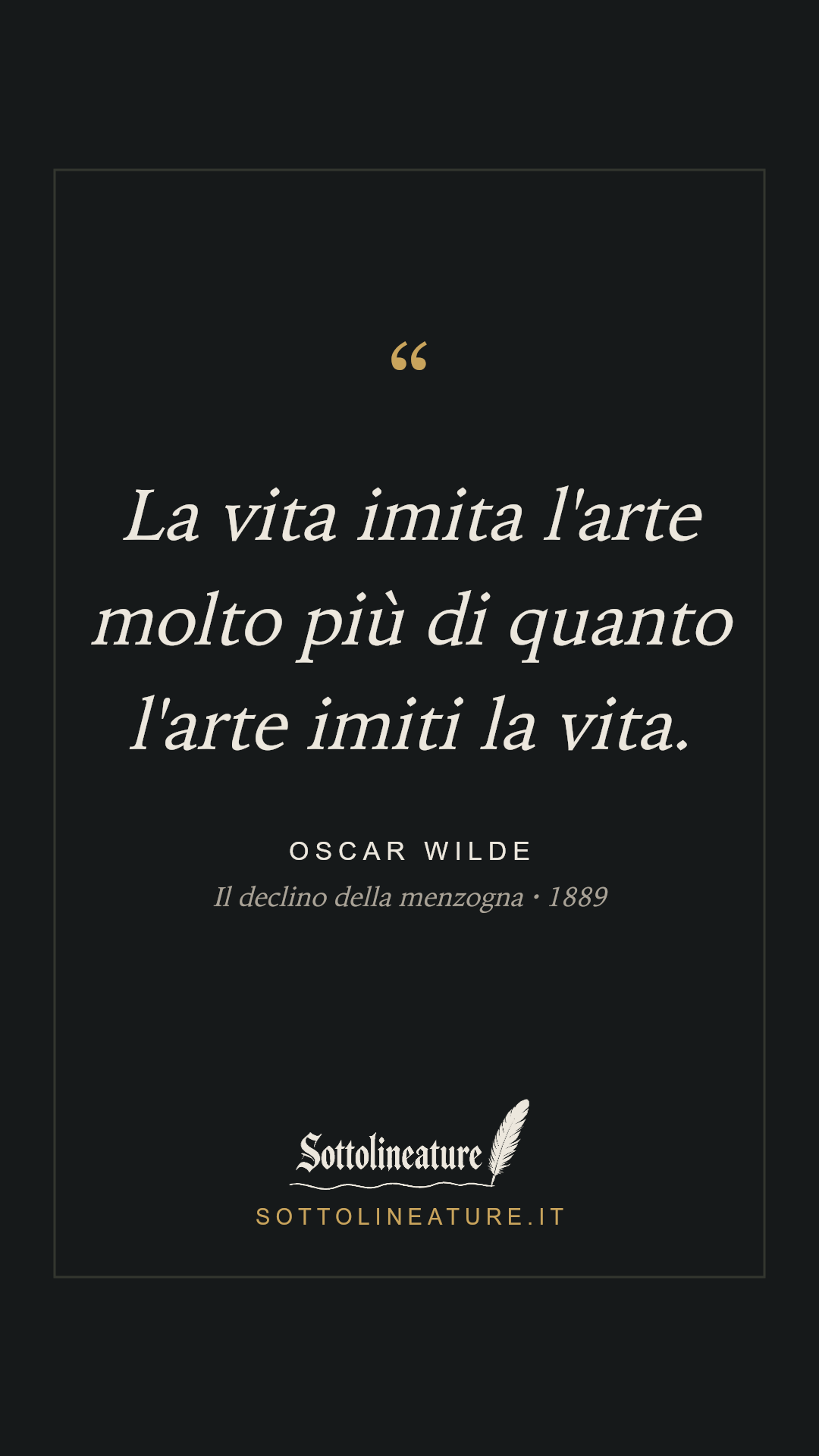 «La vita imita l'arte molto più di quanto l'arte imiti la vita.» — Oscar Wilde, Il declino della menzogna (1889). Grafica Sottolineature, versione scura.