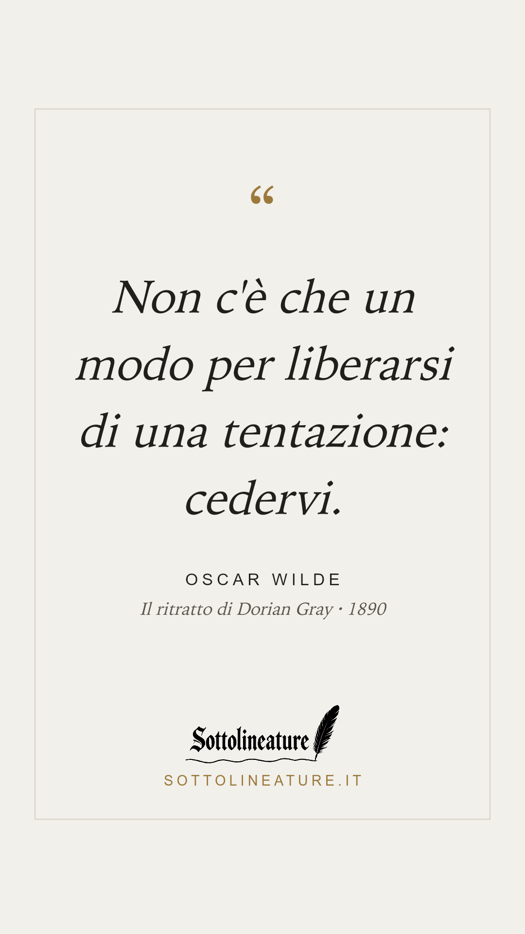 «Non c'è che un modo per liberarsi di una tentazione: cedervi.» — Oscar Wilde, Il ritratto di Dorian Gray (1890). Grafica Sottolineature, versione chiara.