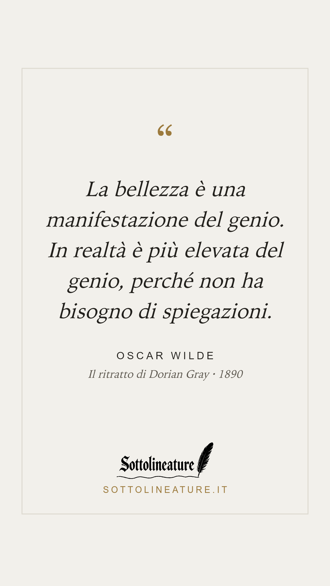 «La bellezza è una manifestazione del genio. In realtà è più elevata del genio, perché non ha bisogno di spiegazioni.» — Oscar Wilde, Il ritratto di Dorian Gray (1890). Grafica Sottolineature, versione chiara.