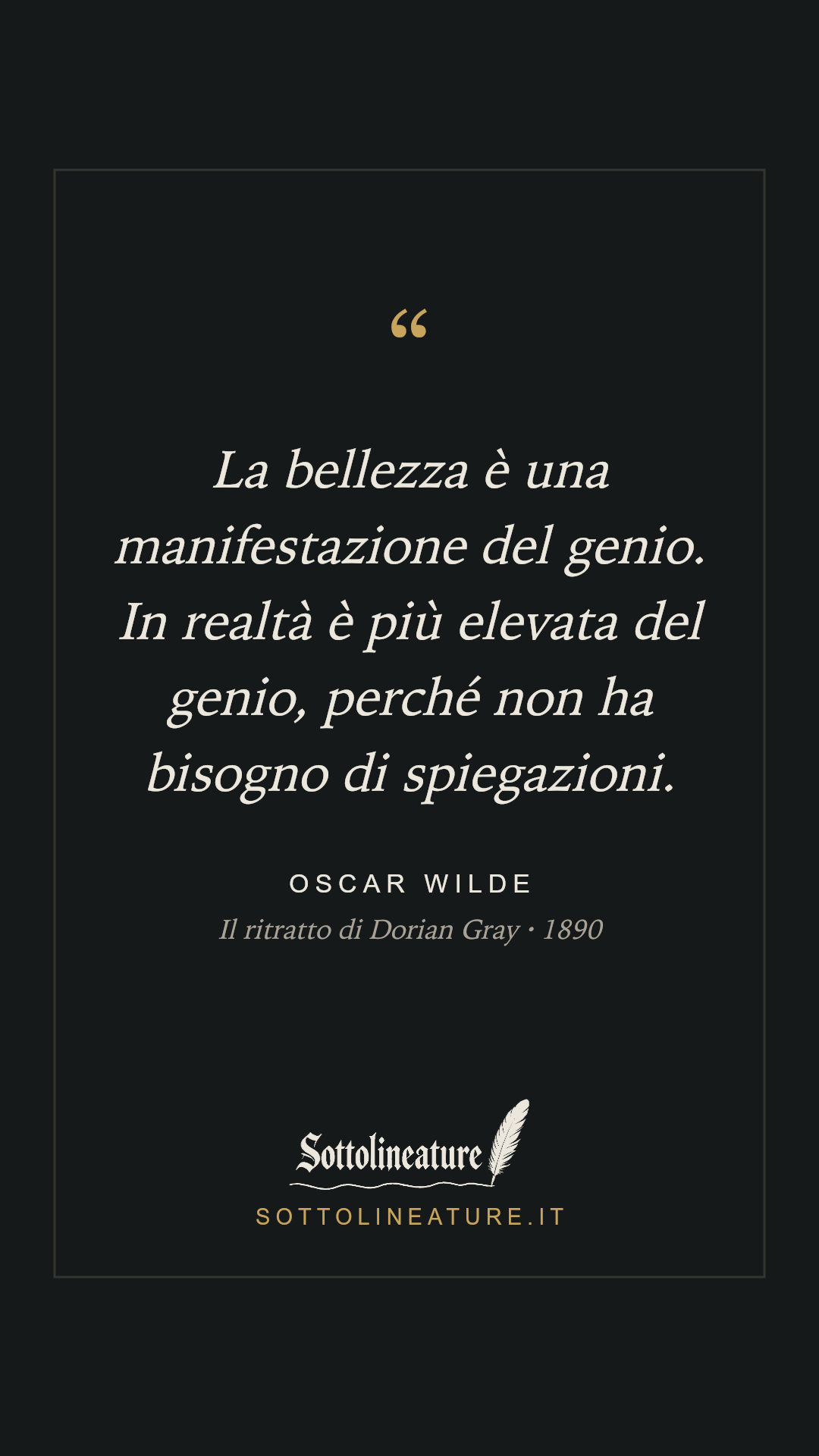 «La bellezza è una manifestazione del genio. In realtà è più elevata del genio, perché non ha bisogno di spiegazioni.» — Oscar Wilde, Il ritratto di Dorian Gray (1890). Grafica Sottolineature, versione scura.