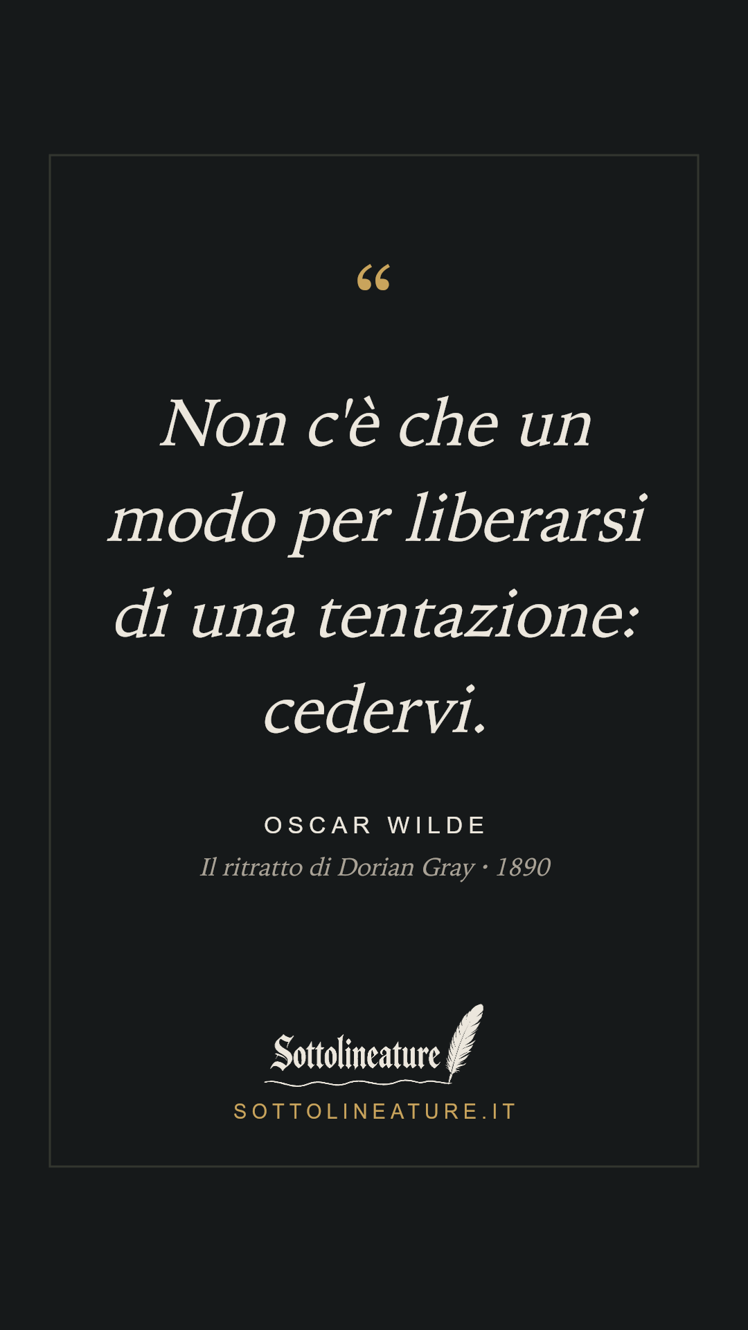 «Non c'è che un modo per liberarsi di una tentazione: cedervi.» — Oscar Wilde, Il ritratto di Dorian Gray (1890). Grafica Sottolineature, versione scura.