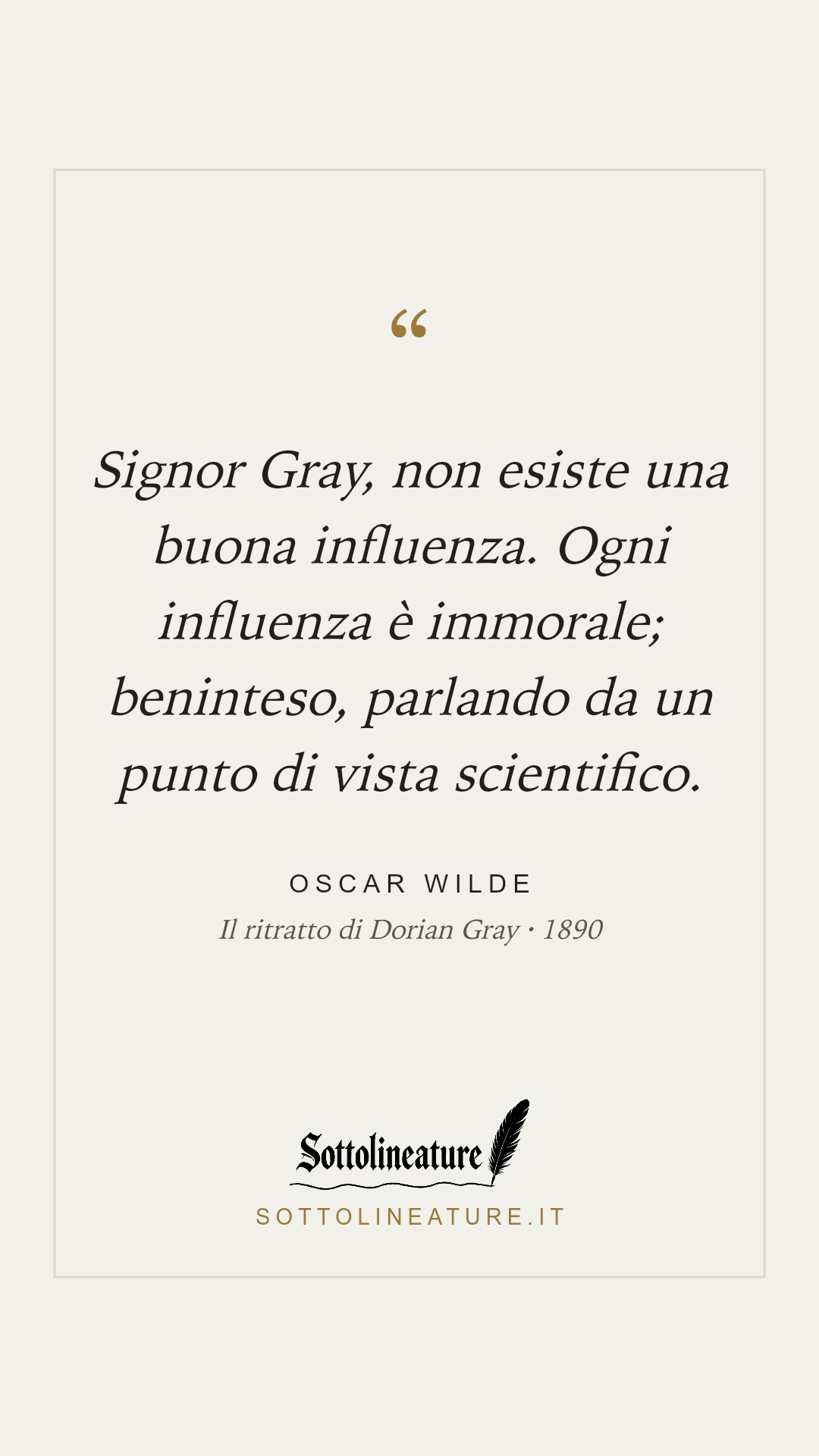 «Signor Gray, non esiste una buona influenza. Ogni influenza è immorale; beninteso, parlando da un punto di vista scientifico.» — Oscar Wilde, Il ritratto di Dorian Gray (1890). Grafica Sottolineature, versione chiara.