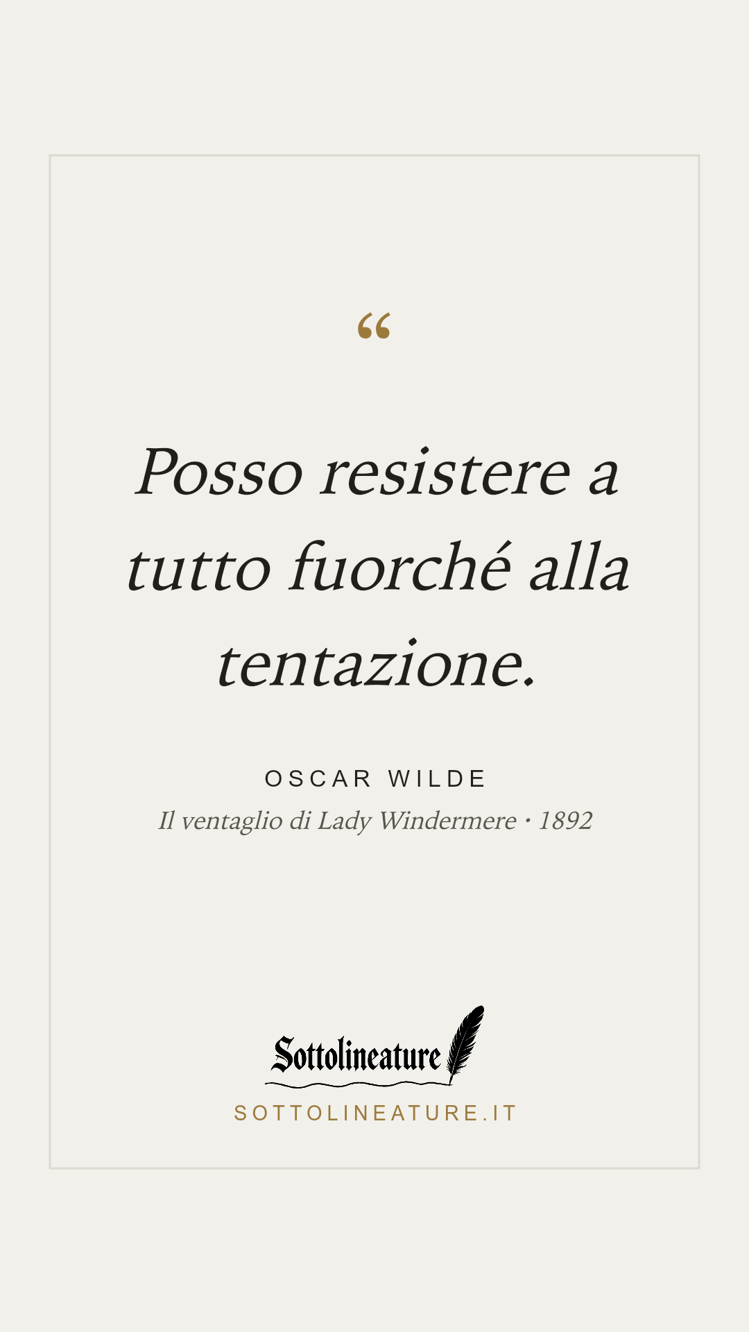 «Posso resistere a tutto fuorché alla tentazione.» — Oscar Wilde, Il ventaglio di Lady Windermere (1892). Grafica Sottolineature, versione chiara.