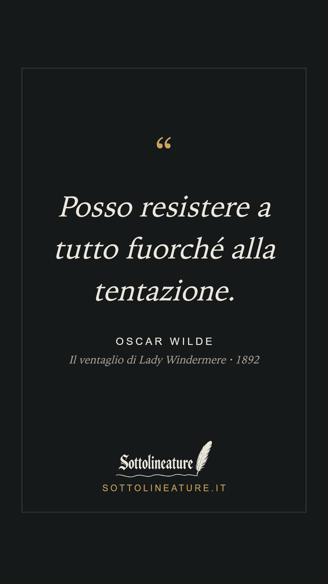 «Posso resistere a tutto fuorché alla tentazione.» — Oscar Wilde, Il ventaglio di Lady Windermere (1892). Grafica Sottolineature, versione scura.