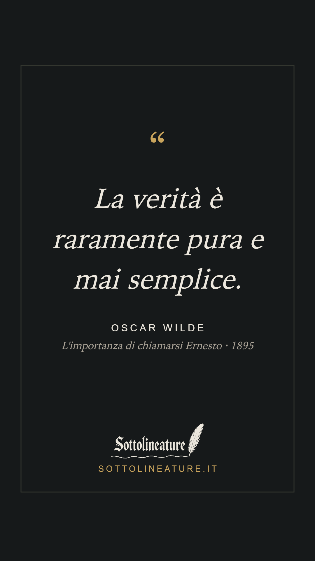 «La verità è raramente pura e mai semplice.» — Oscar Wilde, L'importanza di chiamarsi Ernesto (1895). Grafica Sottolineature, versione scura.