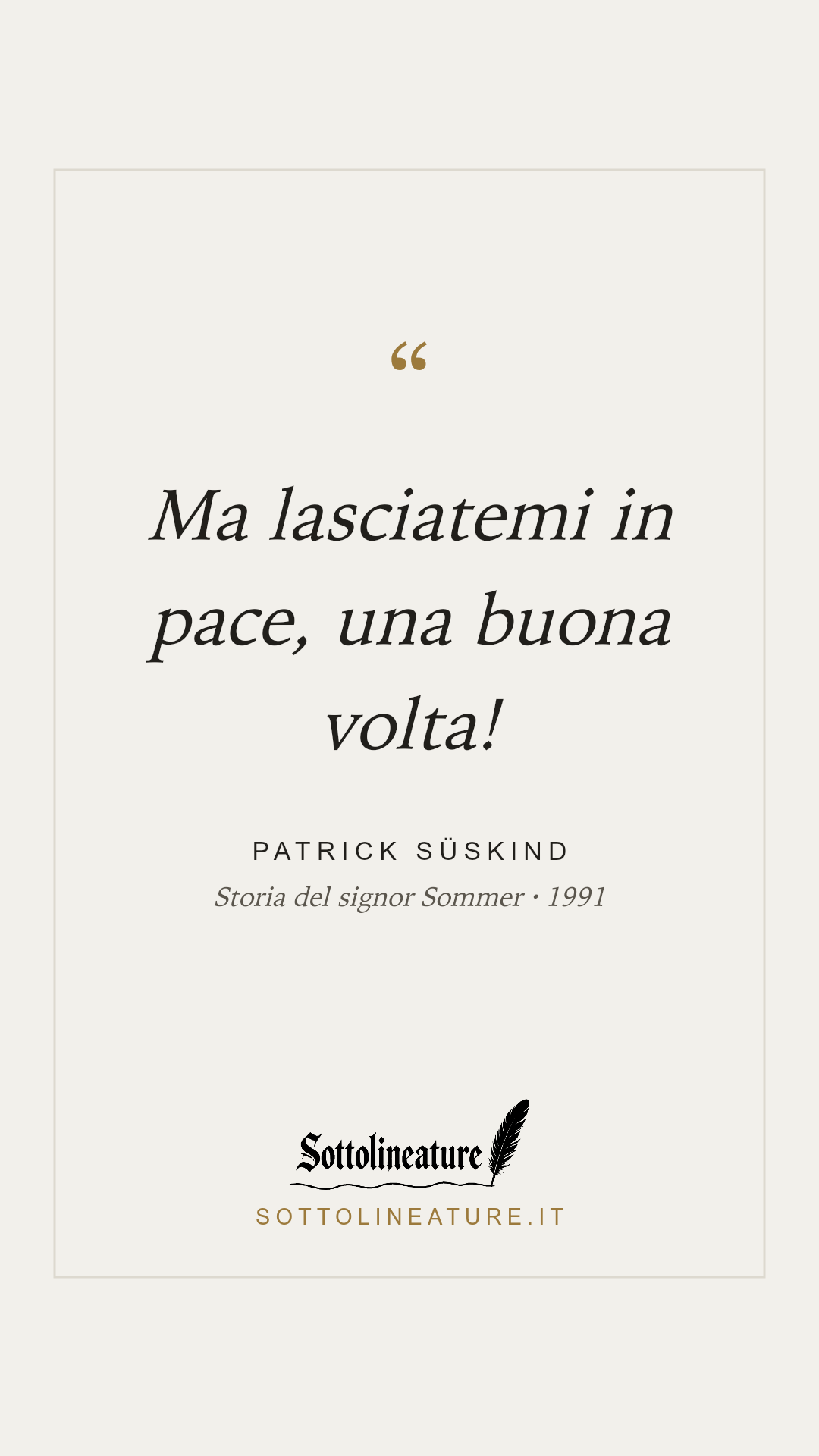 «Ma lasciatemi in pace, una buona volta!» — Patrick Süskind, Storia del signor Sommer (1991). Grafica Sottolineature, versione chiara.