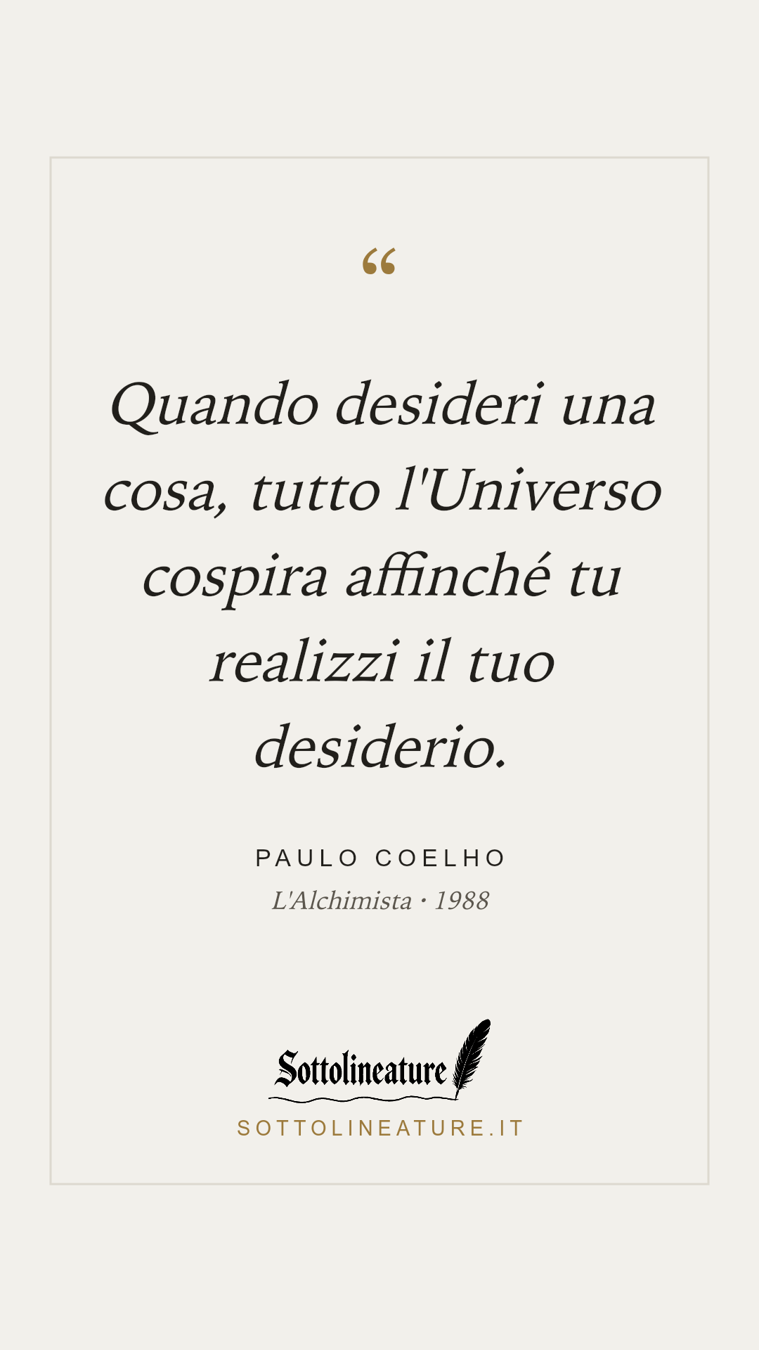 «Quando desideri una cosa, tutto l'Universo cospira affinché tu realizzi il tuo desiderio.» — Paulo Coelho, L'Alchimista (1988). Grafica Sottolineature, versione chiara.