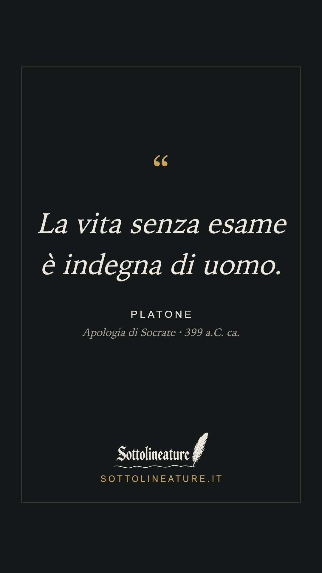 «La vita senza esame è indegna di uomo.» — Platone, Apologia di Socrate (399 a.C. ca.). Grafica Sottolineature, versione scura.