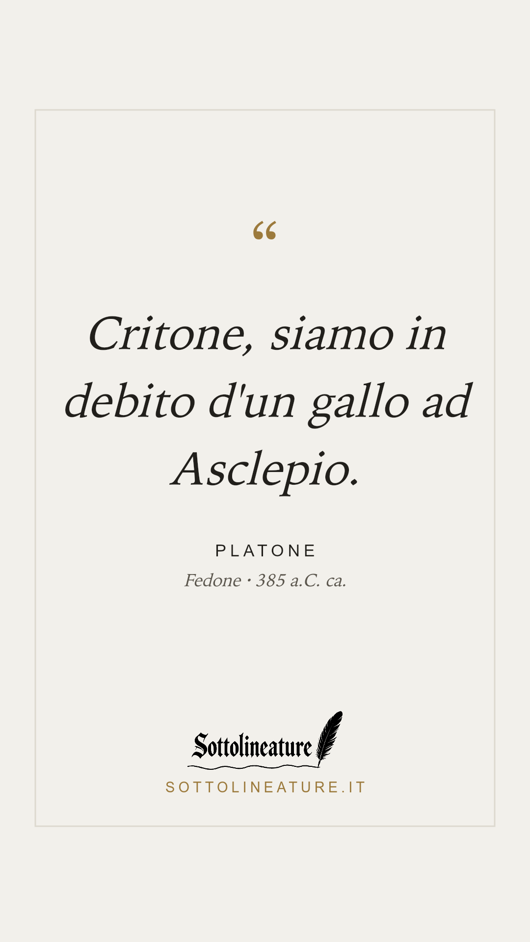 «Critone, siamo in debito d'un gallo ad Asclepio.» — Platone, Fedone (385 a.C. ca.). Grafica Sottolineature, versione chiara.