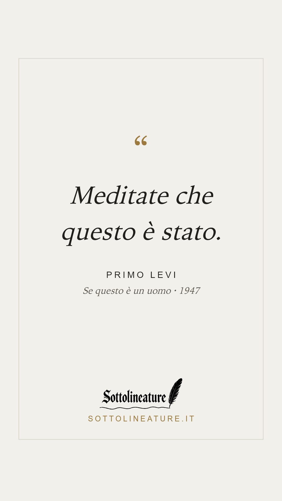 «Meditate che questo è stato.» — Primo Levi, Se questo è un uomo (1947). Grafica Sottolineature, versione chiara.