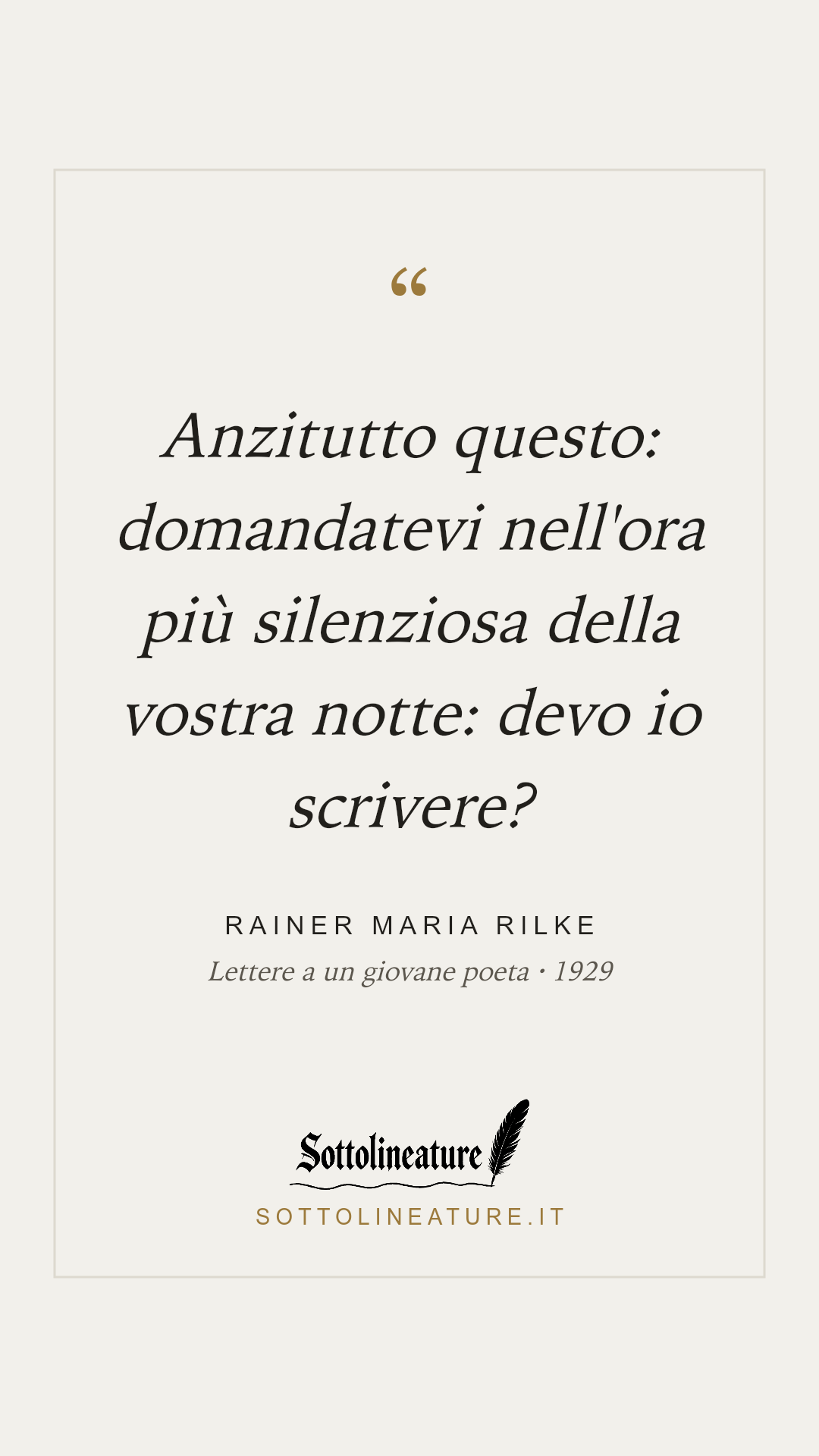 «Anzitutto questo: domandatevi nell'ora più silenziosa della vostra notte: devo io scrivere?» — Rainer Maria Rilke, Lettere a un giovane poeta (1929). Grafica Sottolineature, versione chiara.