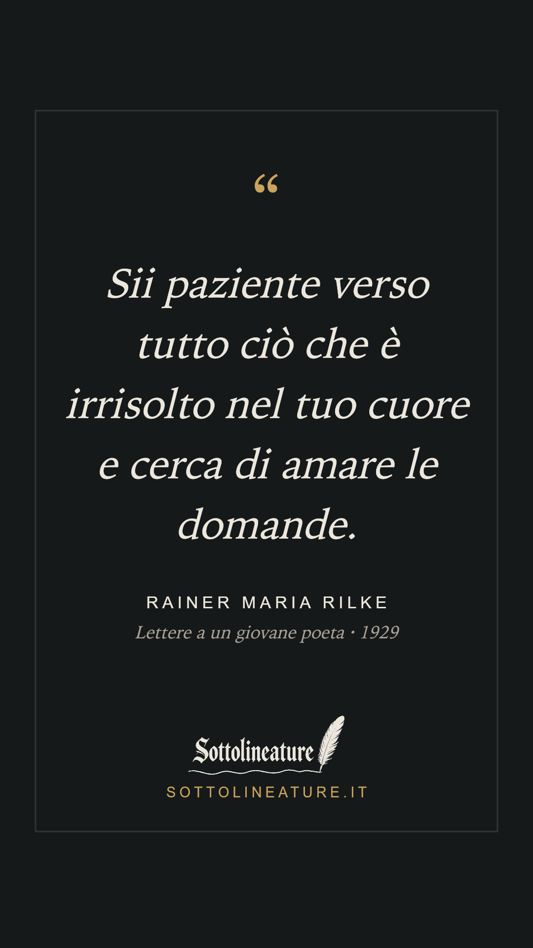 «Sii paziente verso tutto ciò che è irrisolto nel tuo cuore e cerca di amare le domande.» — Rainer Maria Rilke, Lettere a un giovane poeta (1929). Grafica Sottolineature, versione scura.